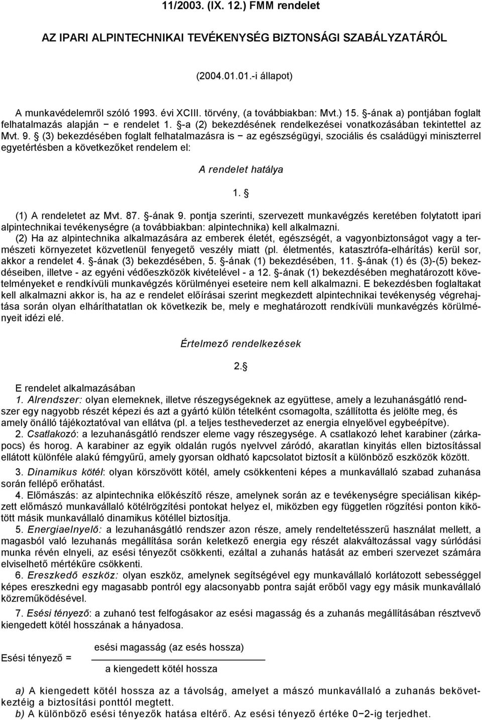 (3) bekezdésében foglalt felhatalmazásra is az egészségügyi, szociális és családügyi miniszterrel egyetértésben a következőket rendelem el: A rendelet hatálya 1. (1) A rendeletet az Mvt. 87. -ának 9.