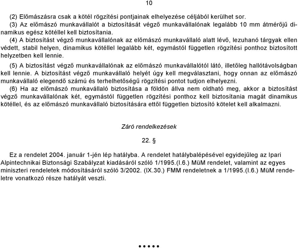 (4) A biztosítást végző munkaválalónak az előmászó munkaválaló alat lévő, lezuhanó tárgyak elen védett, stabil helyen, dinamikus kötéllel legalább két, egymástól független rögzítési ponthoz