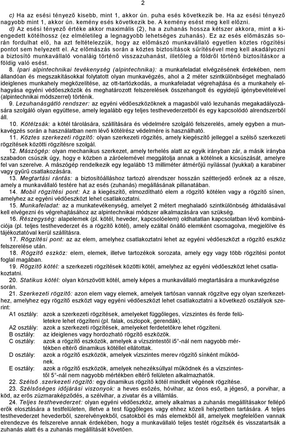 Ez az esés előmászás során fordulhat elő, ha azt feltételezzük, hogy az előmászó munkaválaló egyetlen köztes rögzítési pontot sem helyezet el.