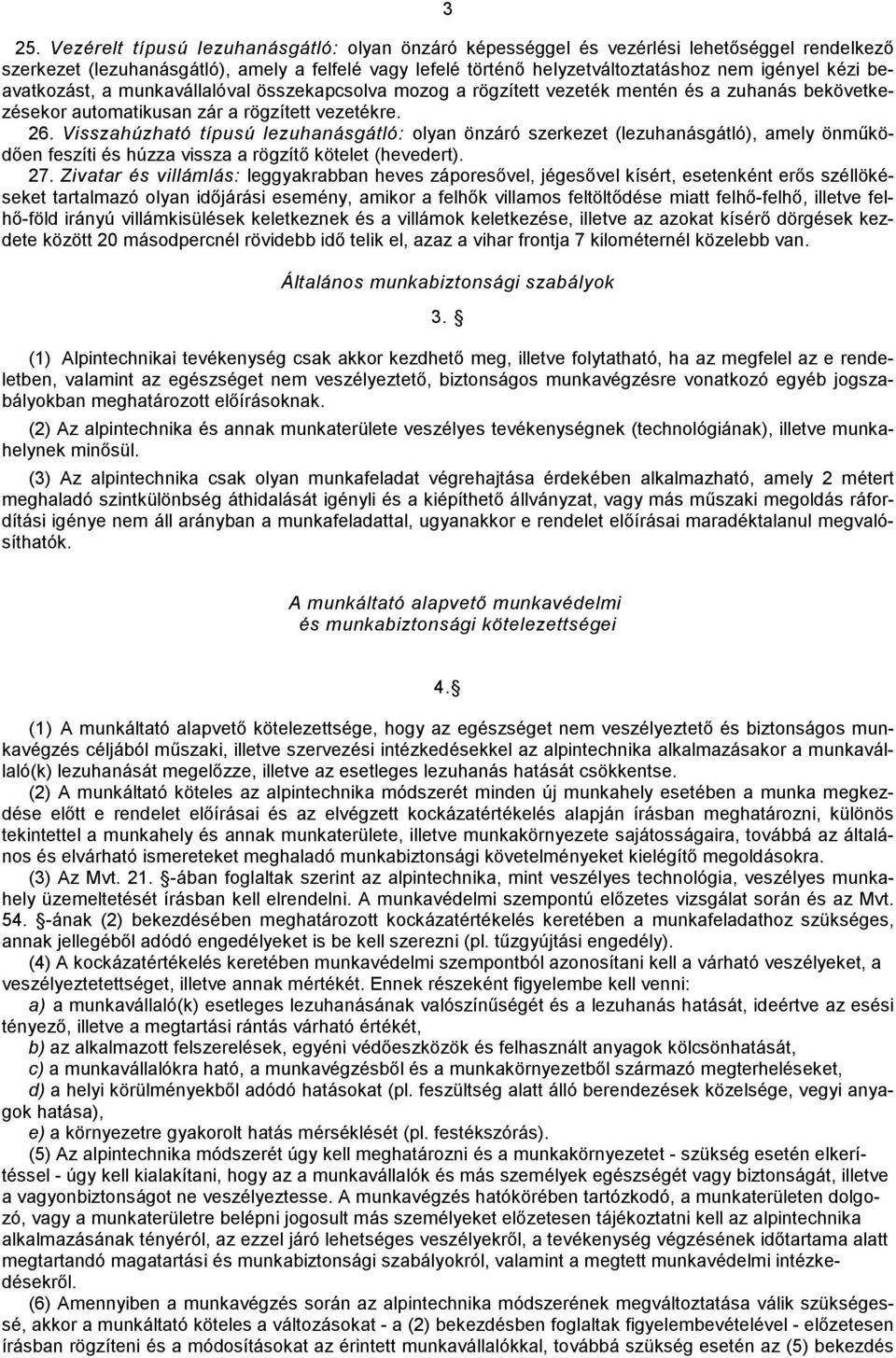 Visszahúzható típusú lezuhanásgátló: olyan önzáró szerkezet (lezuhanásgátló), amely önműködően feszíti és húzza vissza a rögzítő kötelet (hevedert). 27.