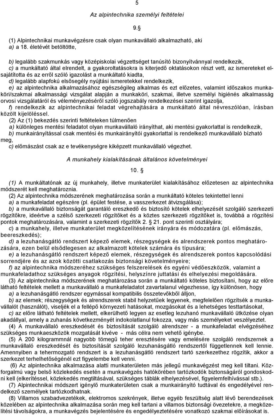 elsajátítota és az eről szóló igazolást a munkáltató kiadta, d) legalább alapfokú elsősegély nyújtási ismeretekkel rendelkezik, e) az alpintechnika alkalmazásához egészségileg alkalmas és ezt