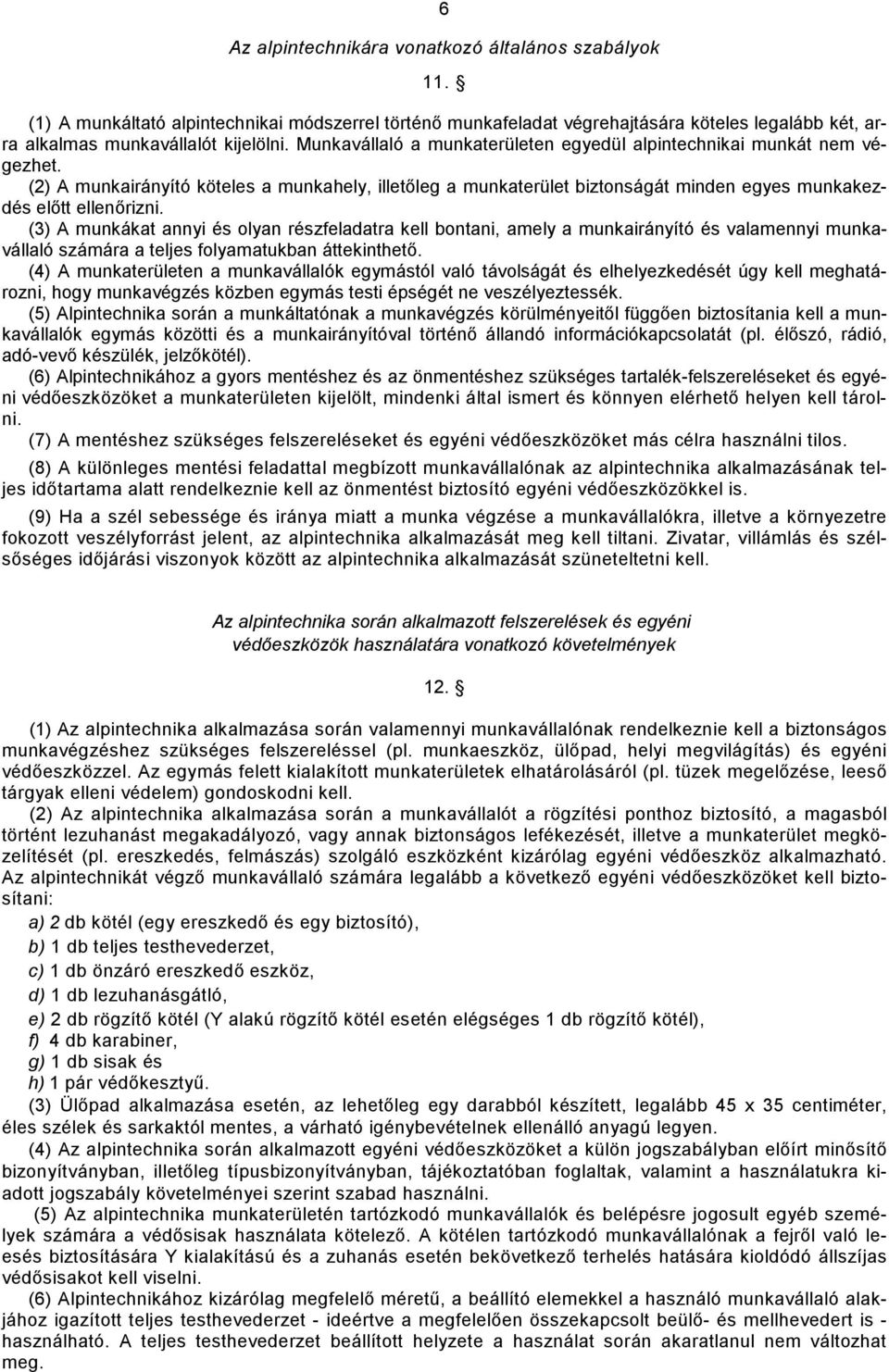 (3) A munkákat annyi és olyan részfeladatra kell bontani, amely a munkairányító és valamennyi munkaválaló számára a teljes folyamatukban átekinthető.