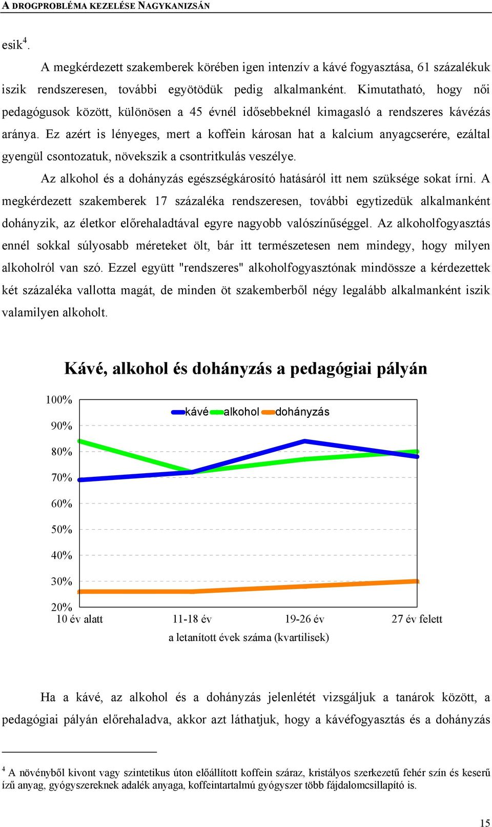 Ez azért is lényeges, mert a koffein károsan hat a kalcium anyagcserére, ezáltal gyengül csontozatuk, növekszik a csontritkulás veszélye.