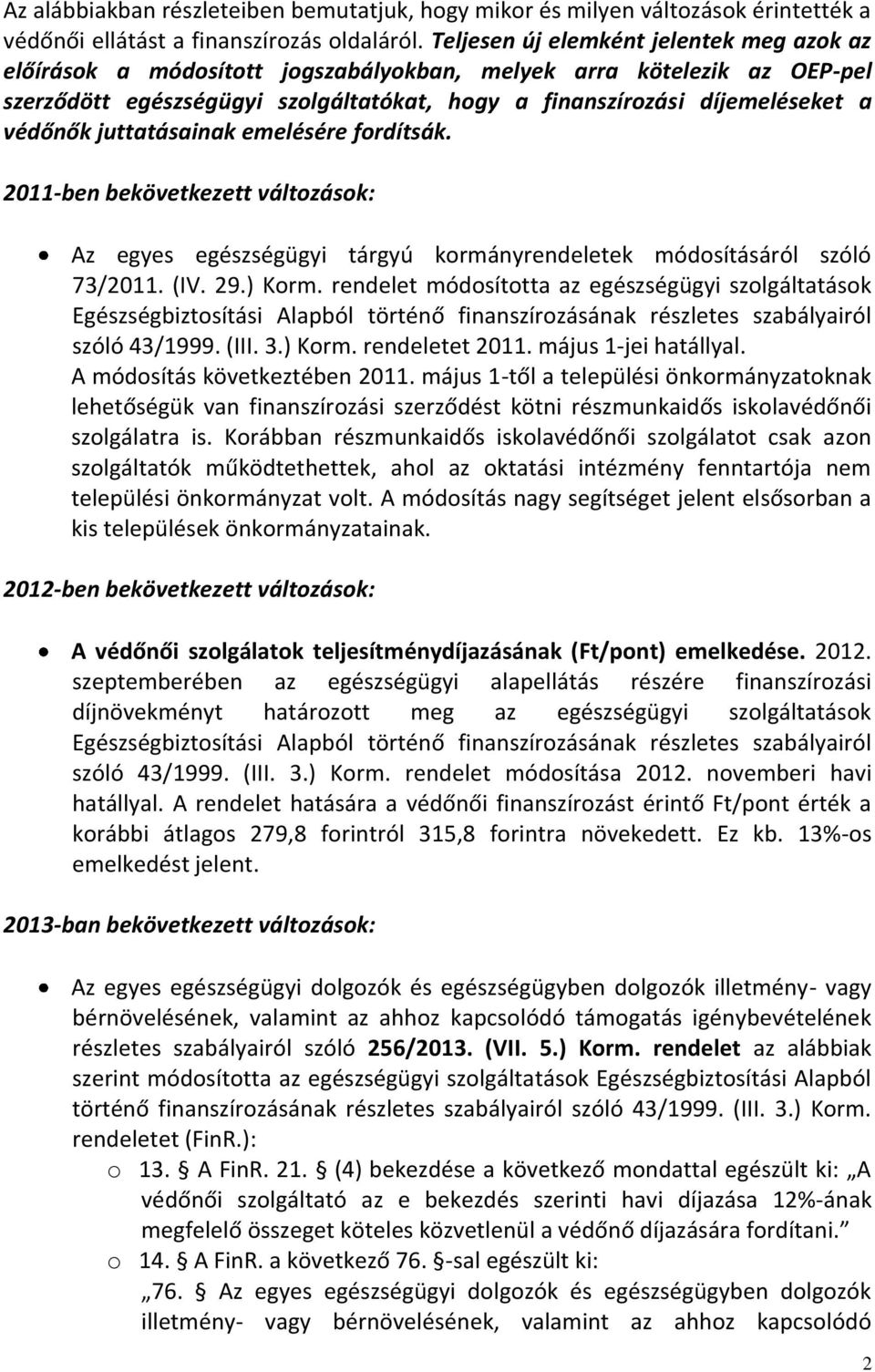védőnők juttatásainak emelésére fordítsák. 2011-ben bekövetkezett változások: Az egyes egészségügyi tárgyú kormányrendeletek módosításáról szóló 73/2011. (IV. 29.) Korm.
