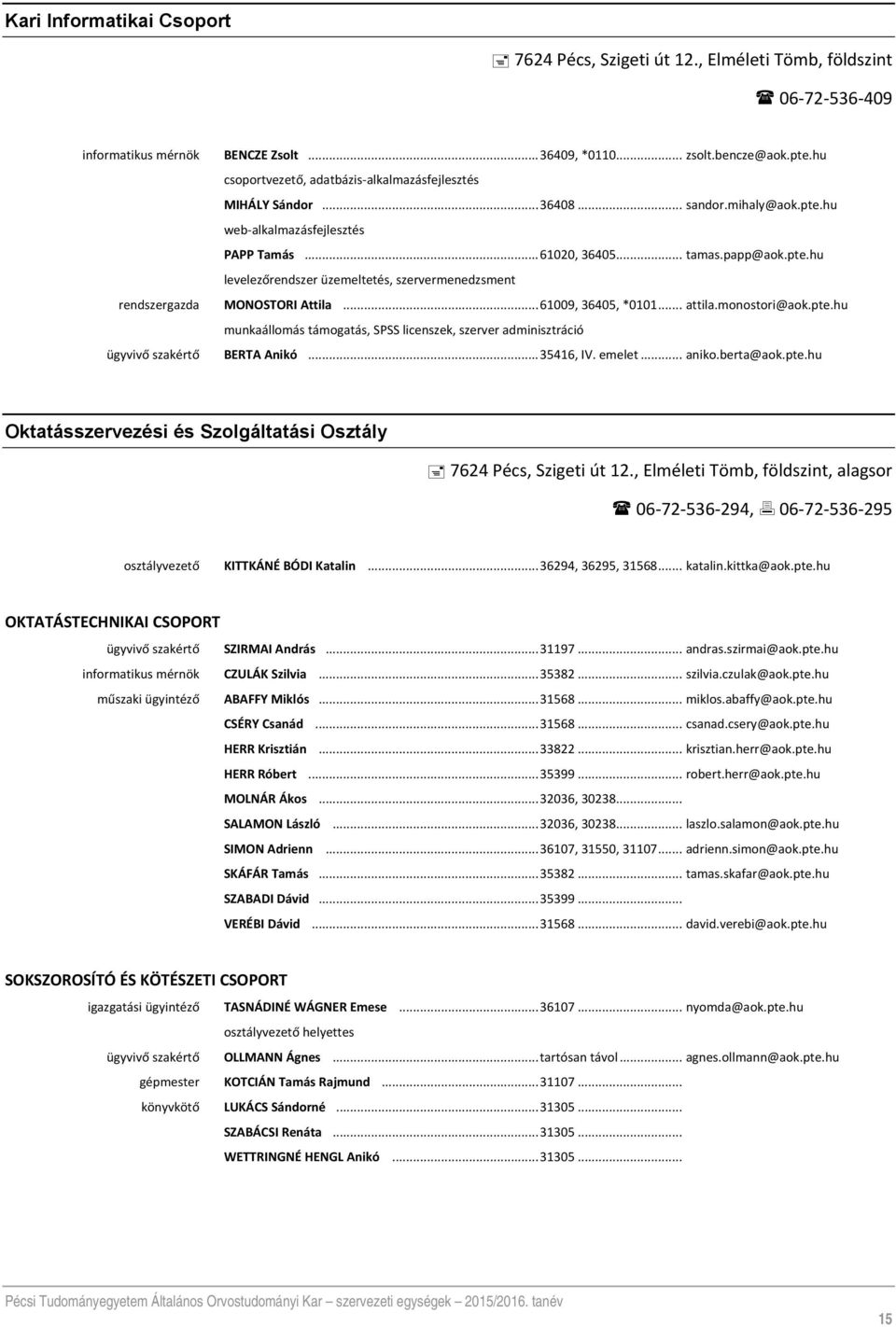 .. 61009, 36405, *0101... attila.monostori@aok.pte.hu munkaállomás támogatás, SPSS licenszek, szerver adminisztráció BERTA Anikó... 35416, IV. emelet... aniko.berta@aok.pte.hu Oktatásszervezési és Szolgáltatási Osztály 7624 Pécs, Szigeti út 12.