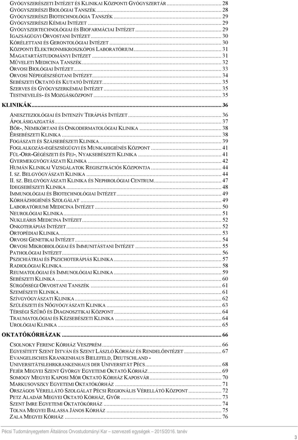 .. 31 MAGATARTÁSTUDOMÁNYI INTÉZET... 31 MŰVELETI MEDICINA TANSZÉK... 32 ORVOSI BIOLÓGIAI INTÉZET... 33 ORVOSI NÉPEGÉSZSÉGTANI INTÉZET... 34 SEBÉSZETI OKTATÓ ÉS KUTATÓ INTÉZET.