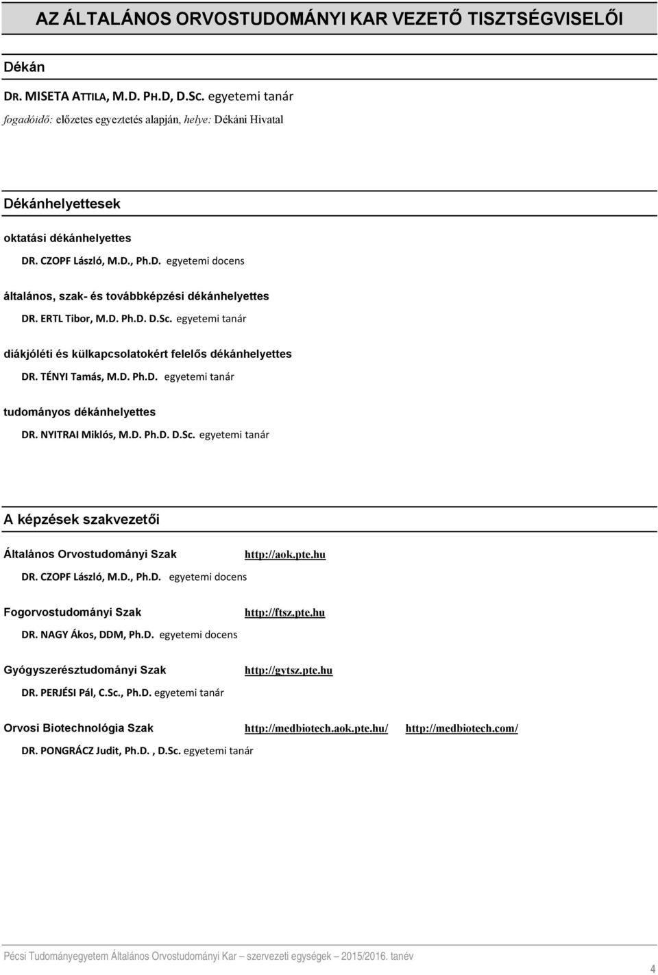 ERTL Tibor, M.D. Ph.D. D.Sc. egyetemi tanár diákjóléti és külkapcsolatokért felelős dékánhelyettes DR. TÉNYI Tamás, M.D. Ph.D. egyetemi tanár tudományos dékánhelyettes DR. NYITRAI Miklós, M.D. Ph.D. D.Sc. egyetemi tanár A képzések szakvezetői Általános Orvostudományi Szak http://aok.