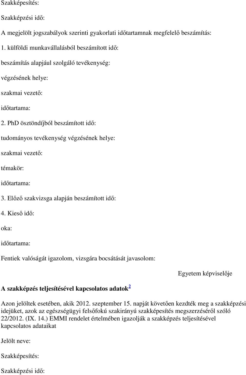 PhD ösztöndíjból beszámított idı: tudományos tevékenység végzésének helye: szakmai vezetı: témakör: idıtartama: 3. Elızı szakvizsga alapján beszámított idı: 4.