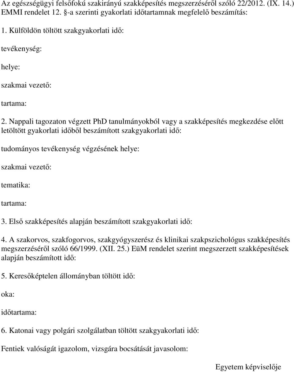 Nappali tagozaton végzett PhD tanulmányokból vagy a szakképesítés megkezdése elıtt letöltött gyakorlati idıbıl beszámított szakgyakorlati idı: tudományos tevékenység végzésének helye: szakmai vezetı: