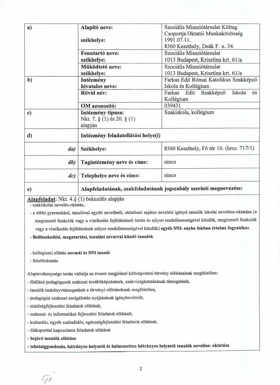 61/a b) Intézmény Farkas Edit Római Katolikus Szakképző hivatalos neve: Iskola és Kollégium Rövid név: Farkas Edit Szakképző Iskola és Kollégium OM azonosító: 039431 c) Intézmény típusa: Szakiskola,