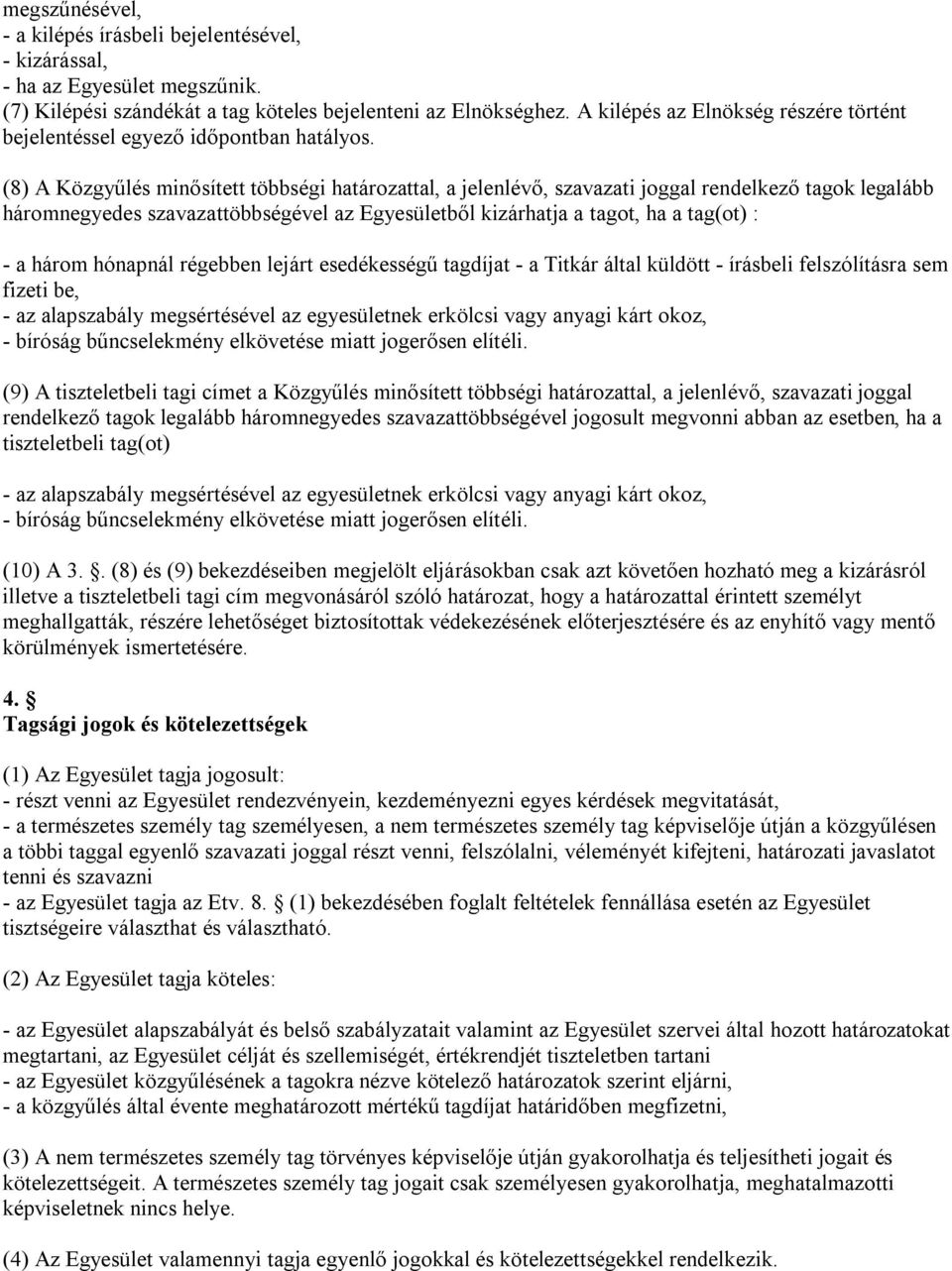 (8) A Közgyűlés minősített többségi határozattal, a jelenlévő, szavazati joggal rendelkező tagok legalább háromnegyedes szavazattöbbségével az Egyesületből kizárhatja a tagot, ha a tag(ot) : - a