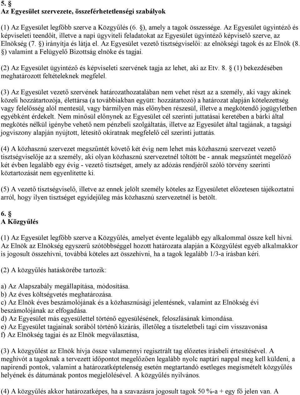 Az Egyesület vezető tisztségviselői: az elnökségi tagok és az Elnök (8. ) valamint a Felügyelő Bizottság elnöke és tagjai.