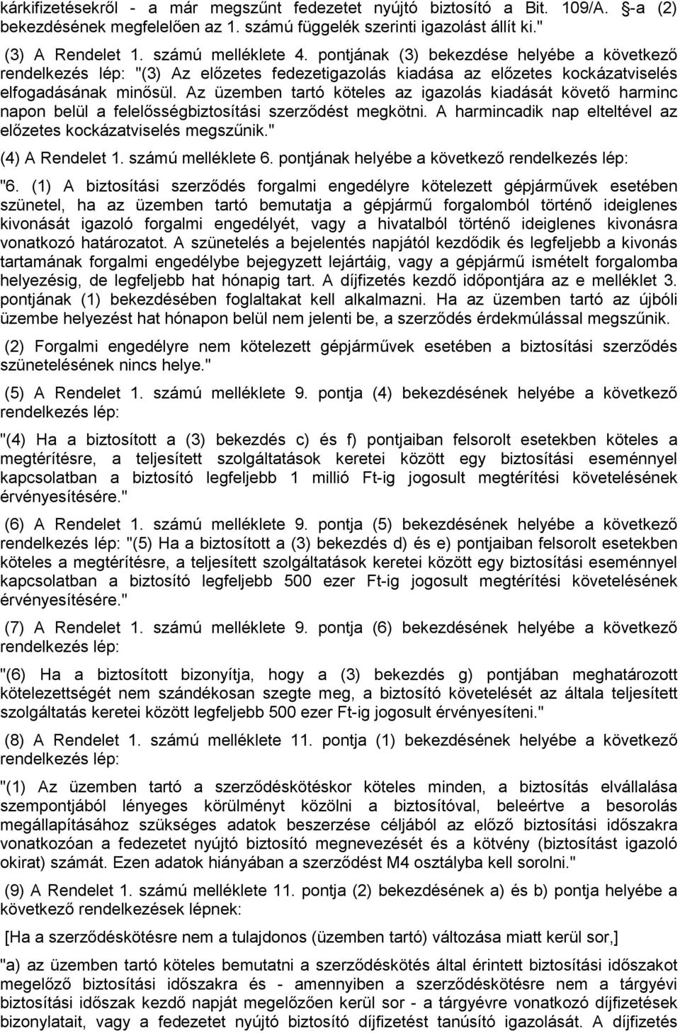 Az üzemben tartó köteles az igazolás kiadását követı harminc napon belül a felelısségbiztosítási szerzıdést megkötni. A harmincadik nap elteltével az elızetes kockázatviselés megszőnik.