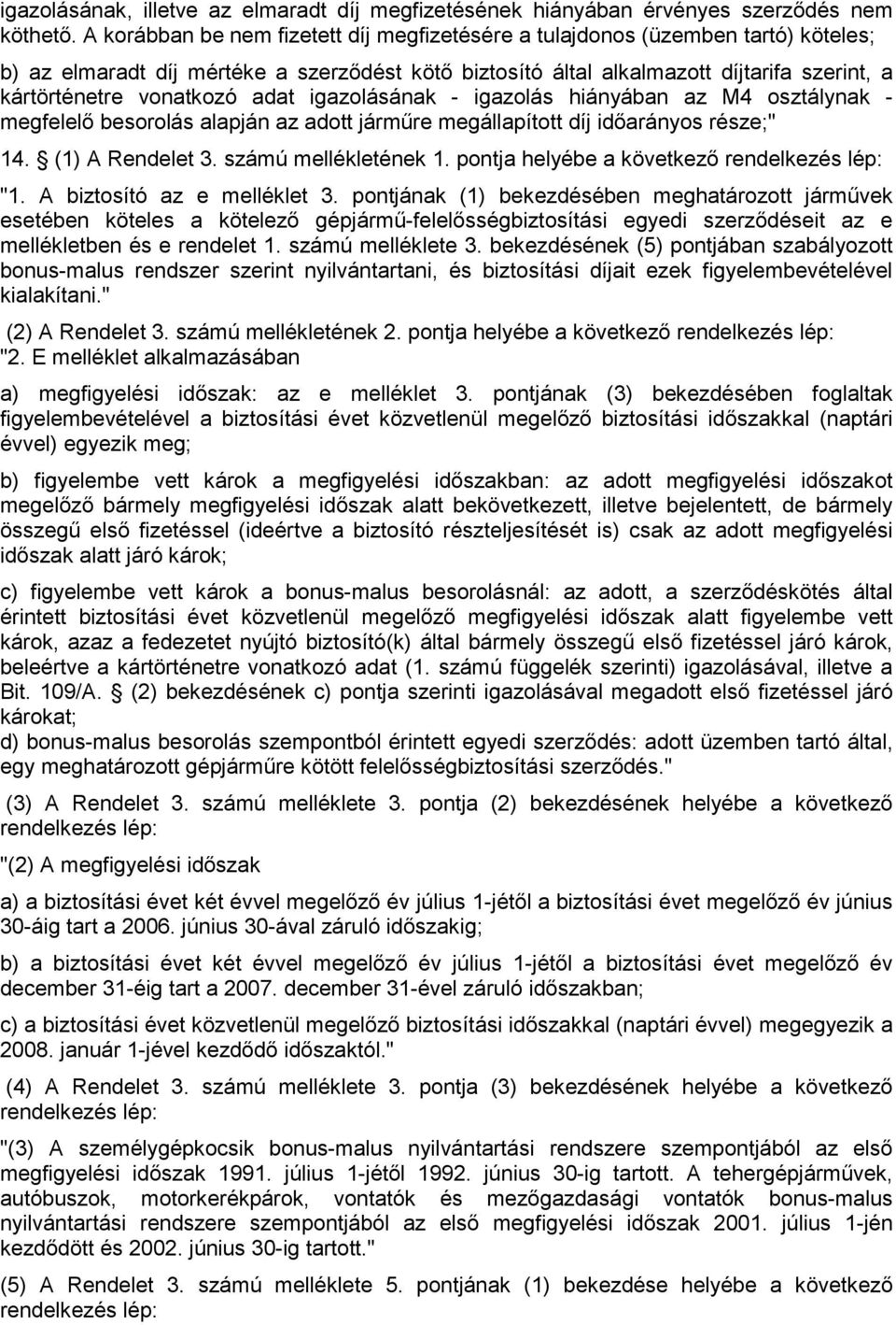 vonatkozó adat igazolásának - igazolás hiányában az M4 osztálynak - megfelelı besorolás alapján az adott jármőre megállapított díj idıarányos része;" 14. (1) A Rendelet 3. számú mellékletének 1.