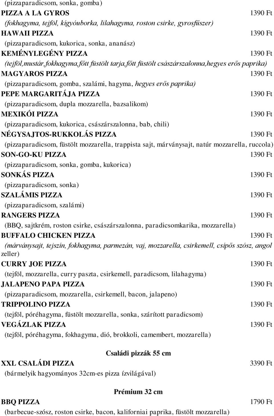 (pizzaparadicsom, dupla mozzarella, bazsalikom) MEXIKÓI PIZZA (pizzaparadicsom, kukorica, császárszalonna, bab, chili) NÉGYSAJTOS-RUKKOLÁS PIZZA (pizzaparadicsom, füstölt mozzarella, trappista sajt,