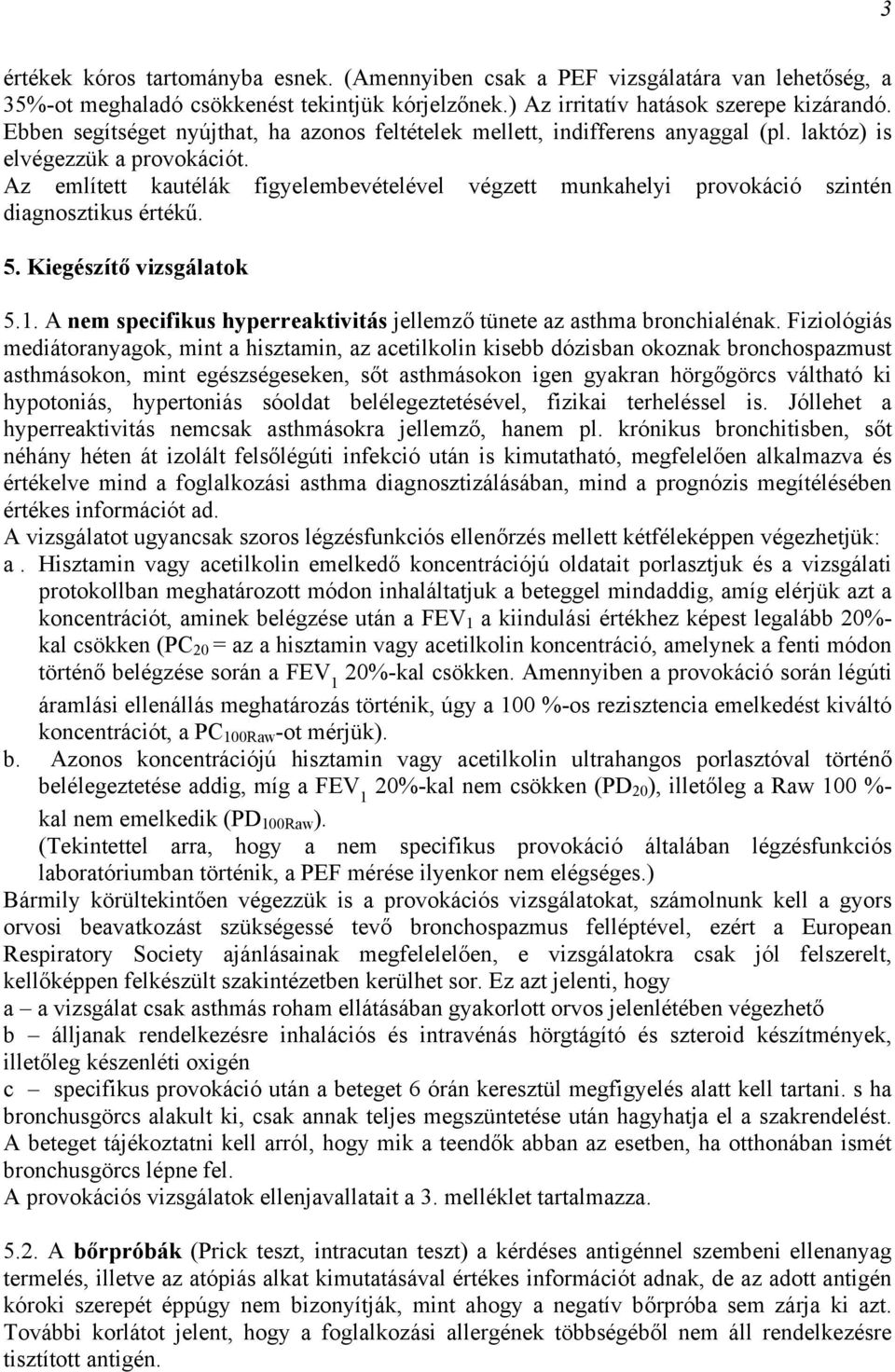 Az említett kautélák figyelembevételével végzett munkahelyi provokáció szintén diagnosztikus értékű. 5. Kiegészítő vizsgálatok 5.1.