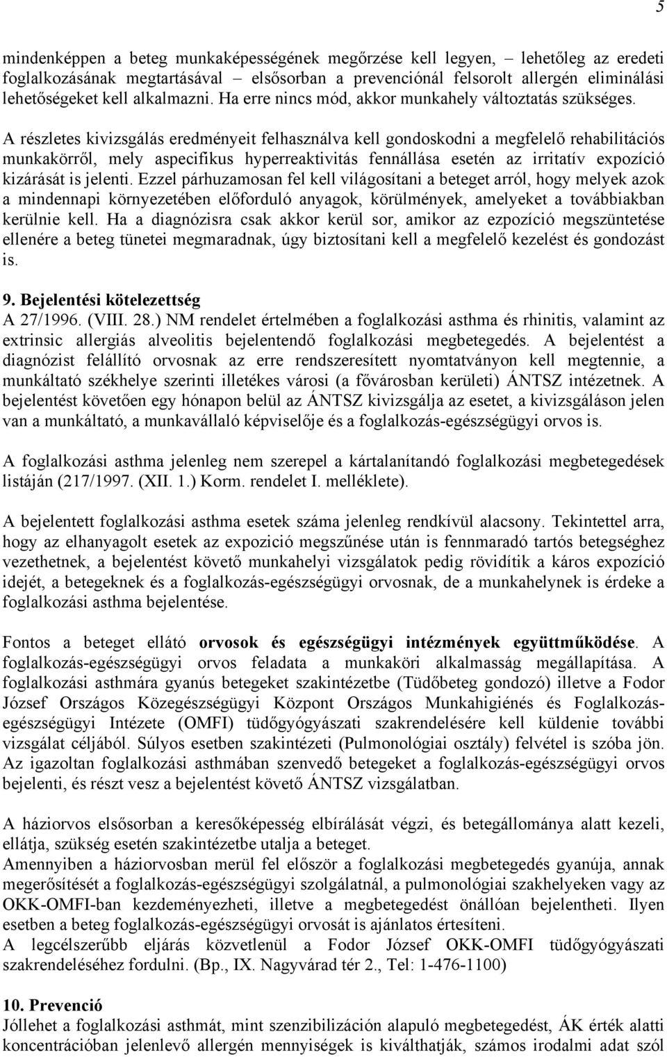 A részletes kivizsgálás eredményeit felhasználva kell gondoskodni a megfelelő rehabilitációs munkakörről, mely aspecifikus hyperreaktivitás fennállása esetén az irritatív expozíció kizárását is