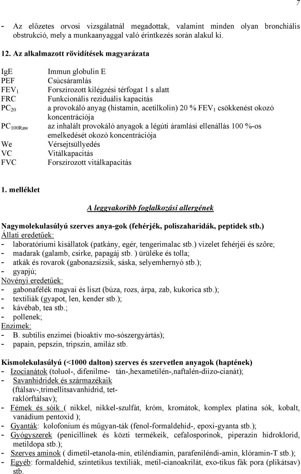 provokáló anyag (histamin, acetilkolin) 20 % FEV 1 csökkenést okozó koncentrációja az inhalált provokáló anyagok a légúti áramlási ellenállás 100 %-os emelkedését okozó koncentrációja