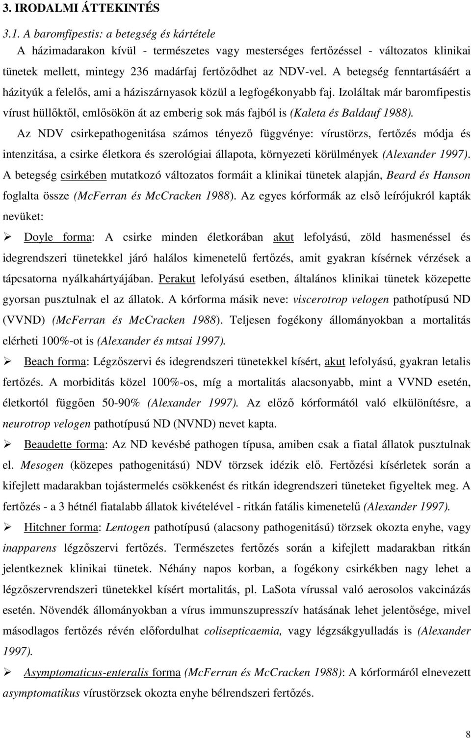 A betegség fenntartásáért a házityúk a felelős, ami a háziszárnyasok közül a legfogékonyabb faj.