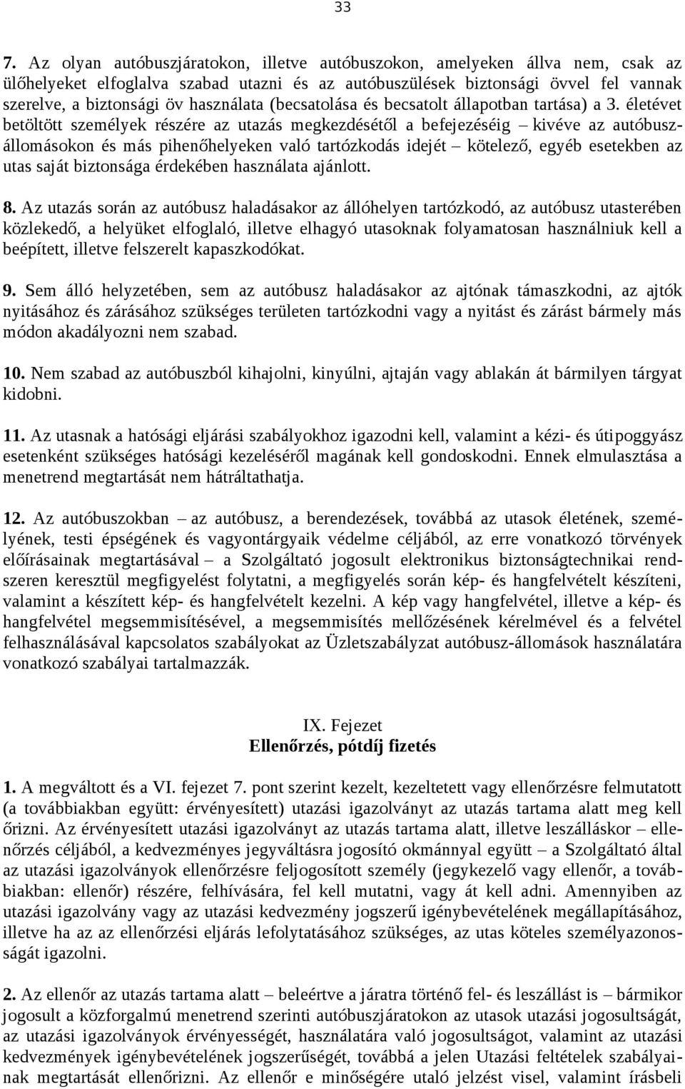 életévet betöltött személyek részére az utazás megkezdésétől a befejezéséig kivéve az autóbuszállomásokon és más pihenőhelyeken való tartózkodás idejét kötelező, egyéb esetekben az utas saját