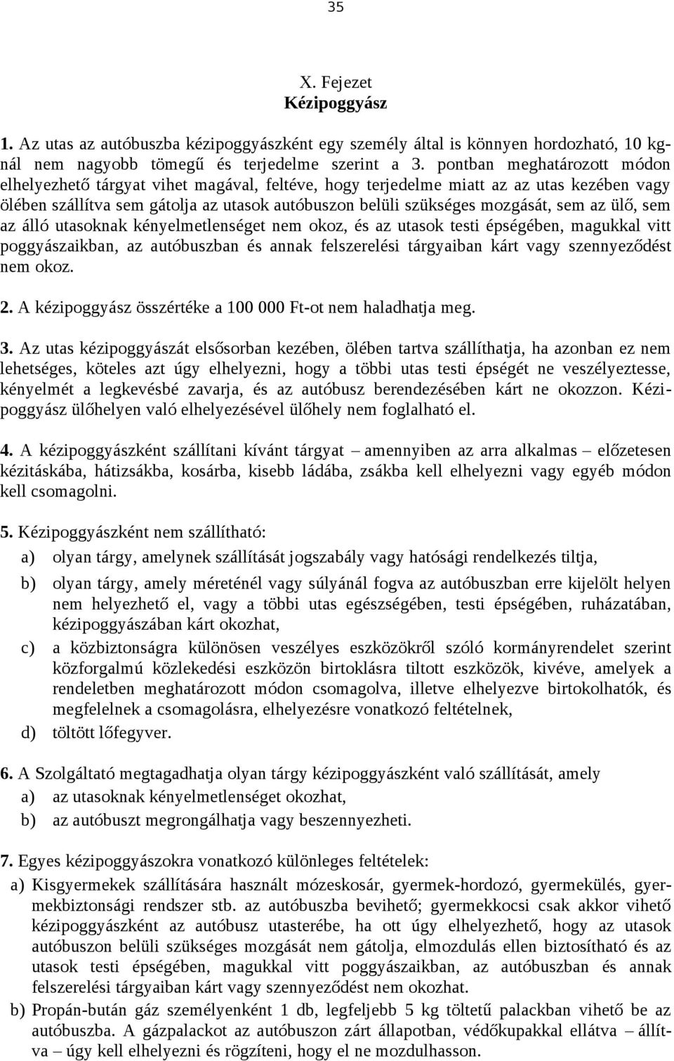 az ülő, sem az álló utasoknak kényelmetlenséget nem okoz, és az utasok testi épségében, magukkal vitt poggyászaikban, az autóbuszban és annak felszerelési tárgyaiban kárt vagy szennyeződést nem okoz.