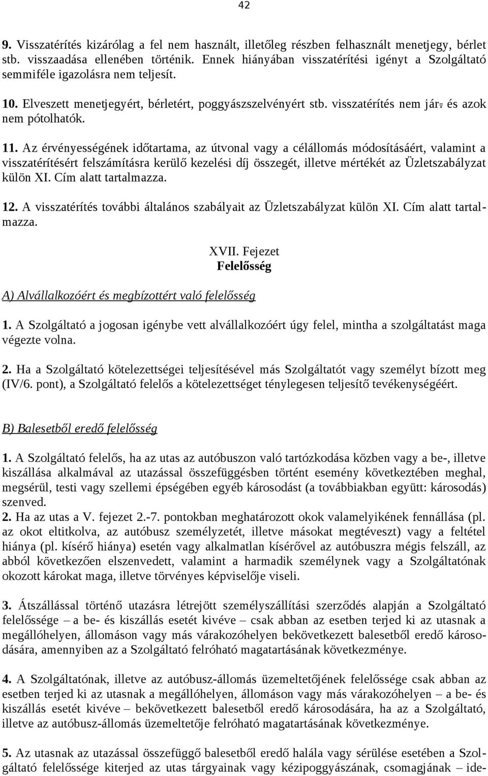 11. Az érvényességének időtartama, az útvonal vagy a célállomás módosításáért, valamint a visszatérítésért felszámításra kerülő kezelési díj összegét, illetve mértékét az Üzletszabályzat külön XI.