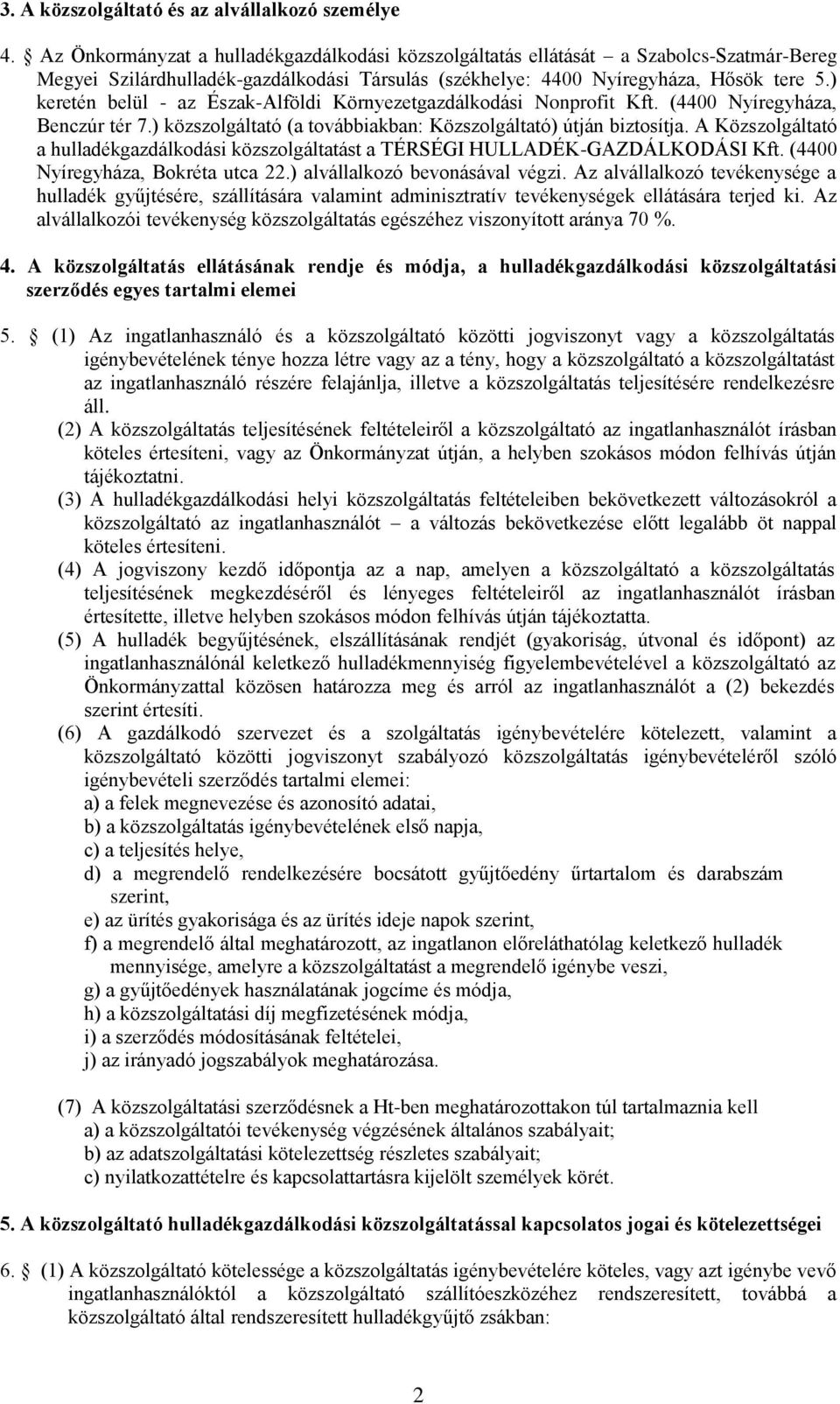 ) keretén belül - az Észak-Alföldi Környezetgazdálkodási Nonprofit Kft. (4400 Nyíregyháza, Benczúr tér 7.) közszolgáltató (a továbbiakban: Közszolgáltató) útján biztosítja.