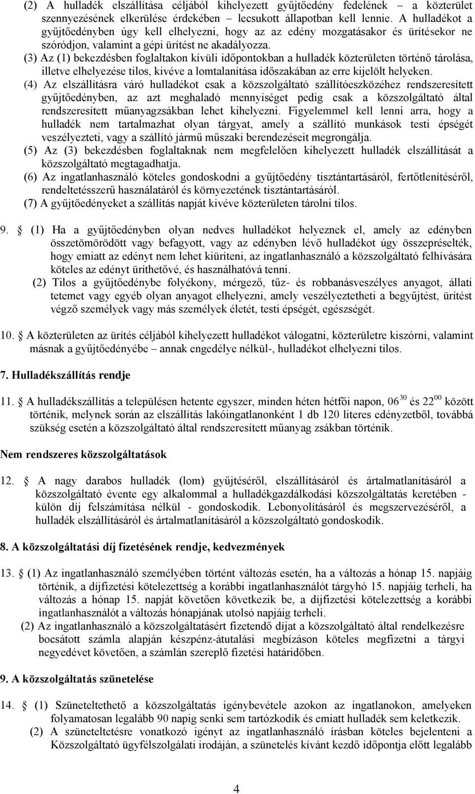 (3) Az (1) bekezdésben foglaltakon kívüli időpontokban a hulladék közterületen történő tárolása, illetve elhelyezése tilos, kivéve a lomtalanítása időszakában az erre kijelölt helyeken.