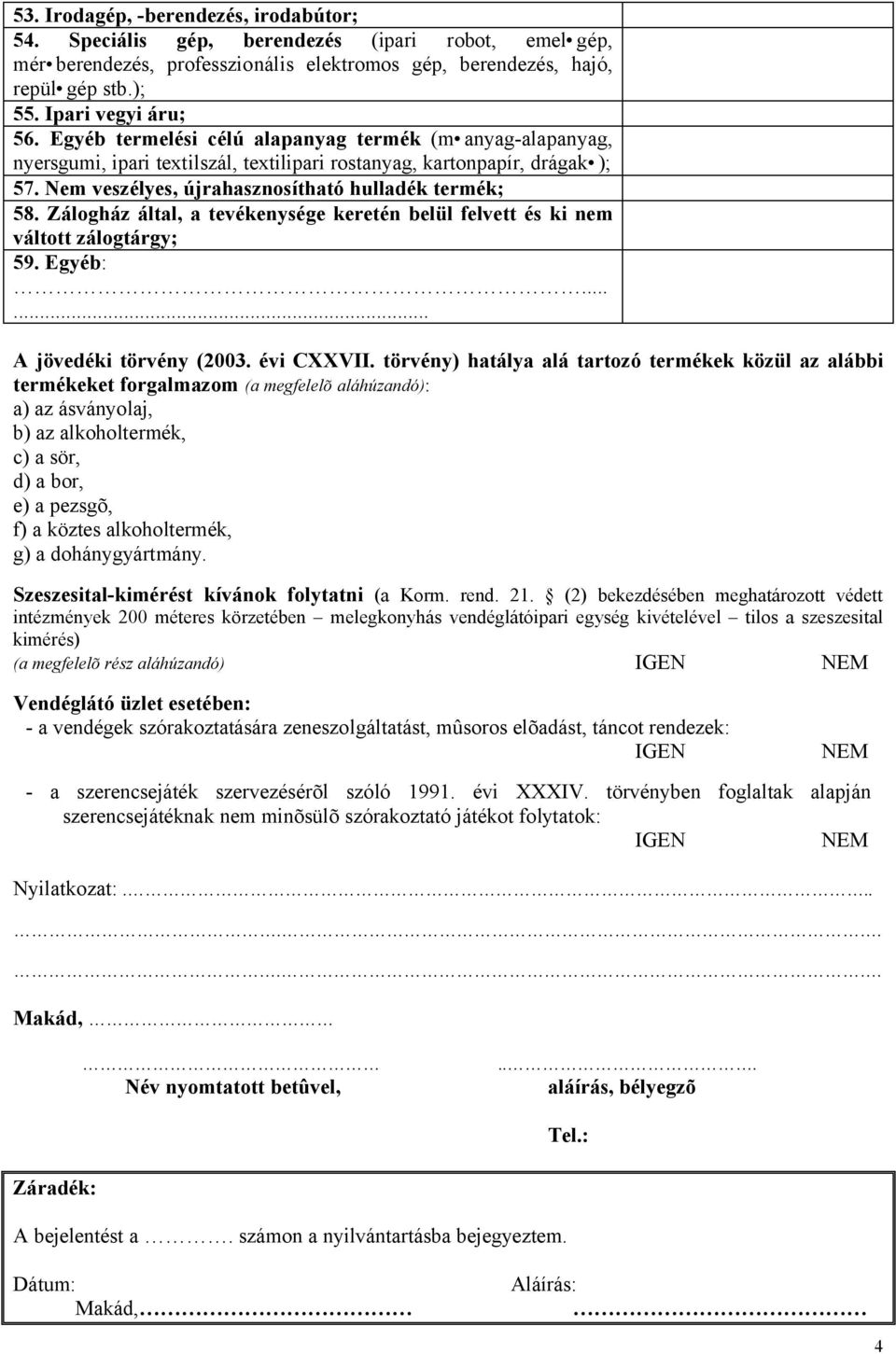 Zálogház által, a tevékenysége keretén belül felvett és ki nem váltott zálogtárgy; 59. Egyéb:...... A jövedéki törvény (2003. évi CXXVII.