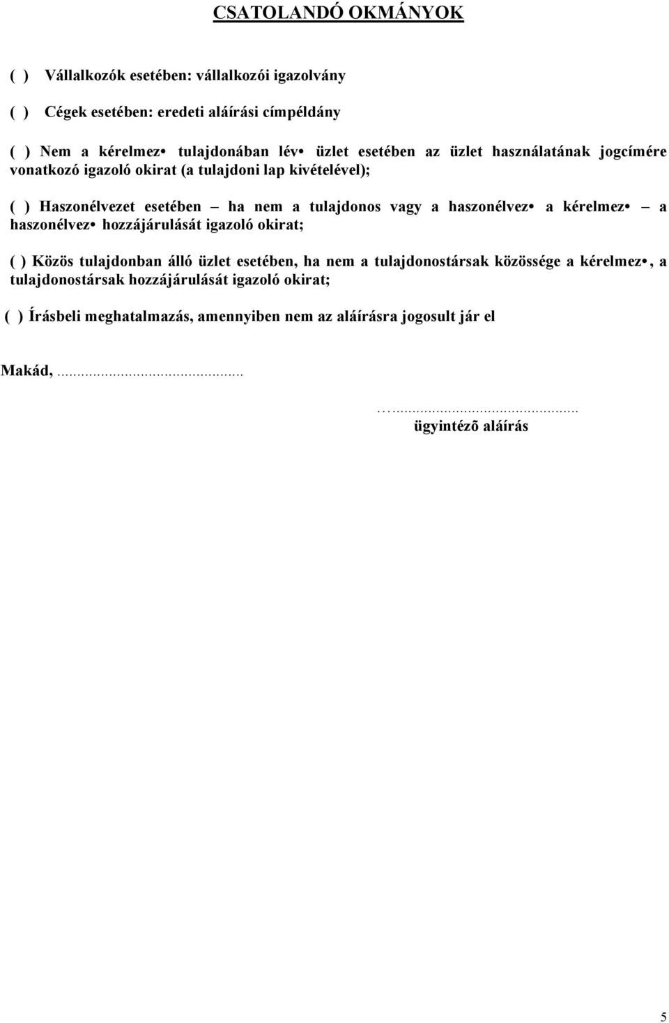 a haszonélvez a kérelmez a haszonélvez hozzájárulását igazoló okirat; ( ) Közös tulajdonban álló üzlet esetében, ha nem a tulajdonostársak közössége a