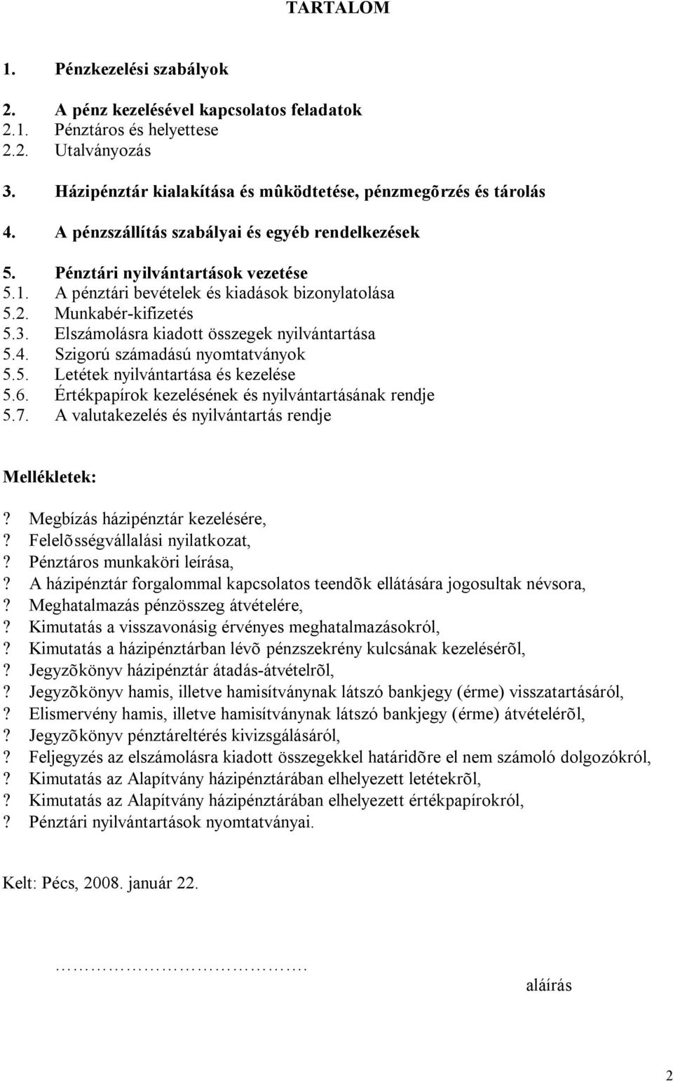 Elszámolásra kiadott összegek nyilvántartása 5.4. Szigorú számadású nyomtatványok 5.5. Letétek nyilvántartása és kezelése 5.6. Értékpapírok kezelésének és nyilvántartásának rendje 5.7.