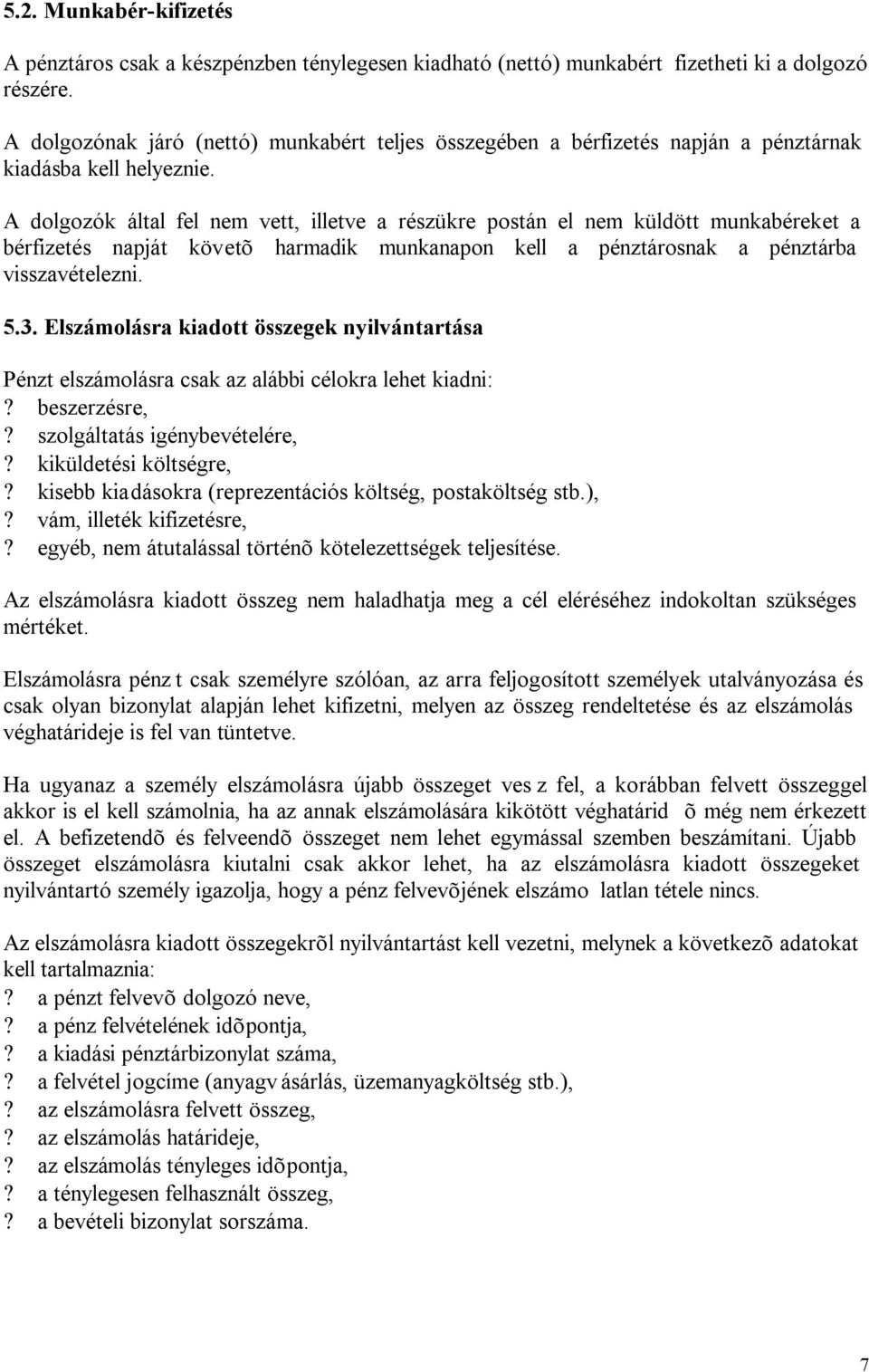 A dolgozók által fel nem vett, illetve a részükre postán el nem küldött munkabéreket a bérfizetés napját követõ harmadik munkanapon kell a pénztárosnak a pénztárba visszavételezni. 5.3.