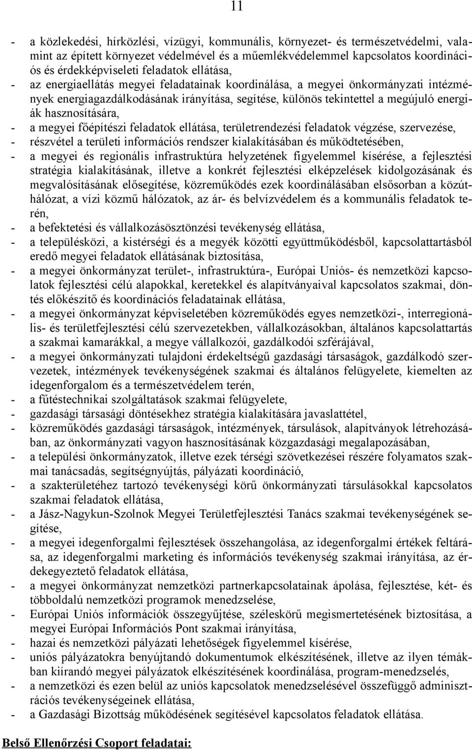 hasznosítására, - a megyei főépítészi feladatok ellátása, területrendezési feladatok végzése, szervezése, - részvétel a területi információs rendszer kialakításában és működtetésében, - a megyei és