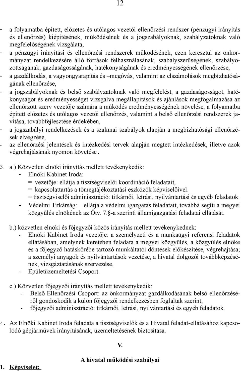 gazdaságosságának, hatékonyságának és eredményességének ellenőrzése, - a gazdálkodás, a vagyongyarapítás és megóvás, valamint az elszámolások megbízhatóságának ellenőrzése, - a jogszabályoknak és