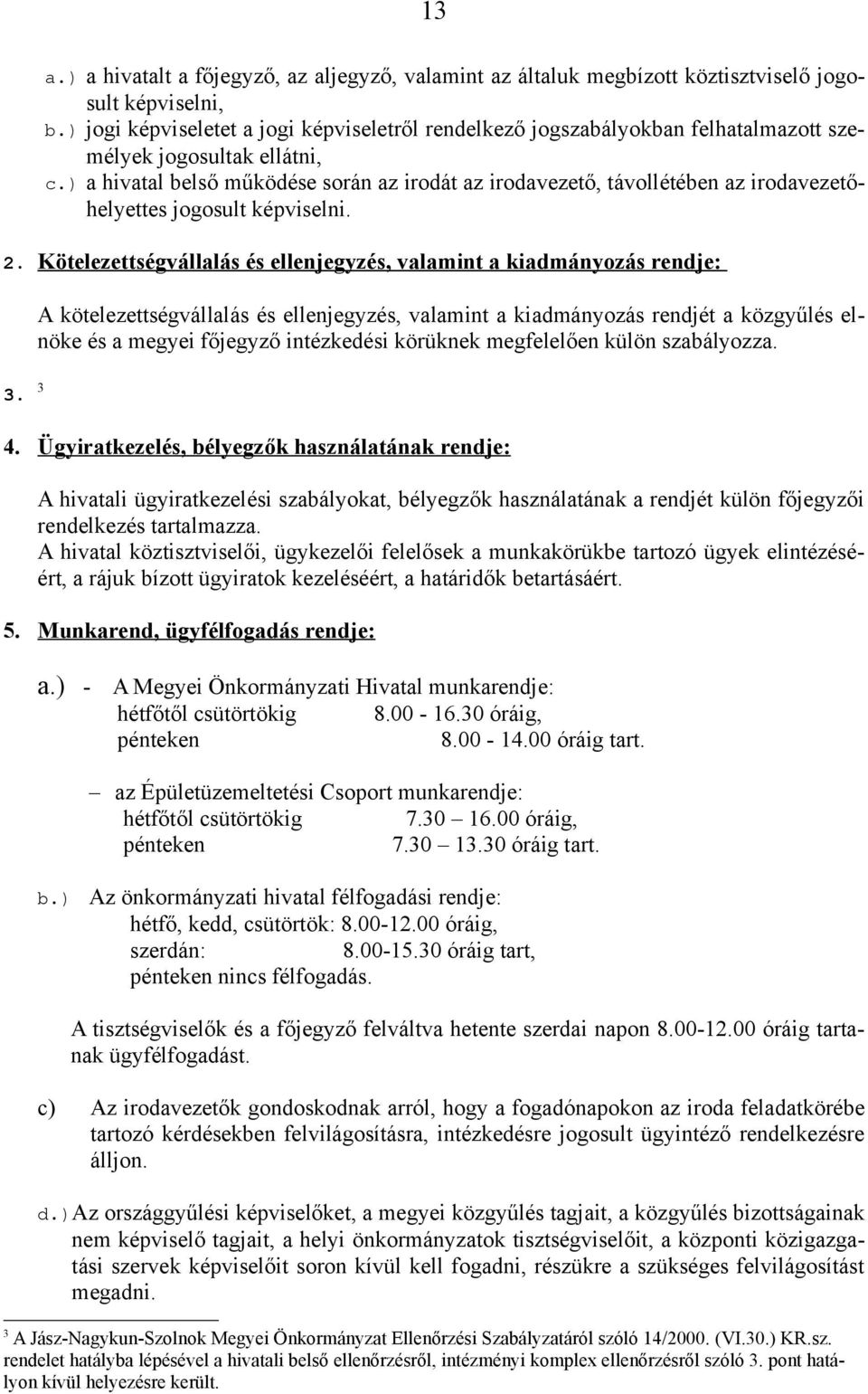 ) a hivatal belső működése során az irodát az irodavezető, távollétében az irodavezetőhelyettes jogosult képviselni. 2. Kötelezettségvállalás és ellenjegyzés, valamint a kiadmányozás rendje: 3.