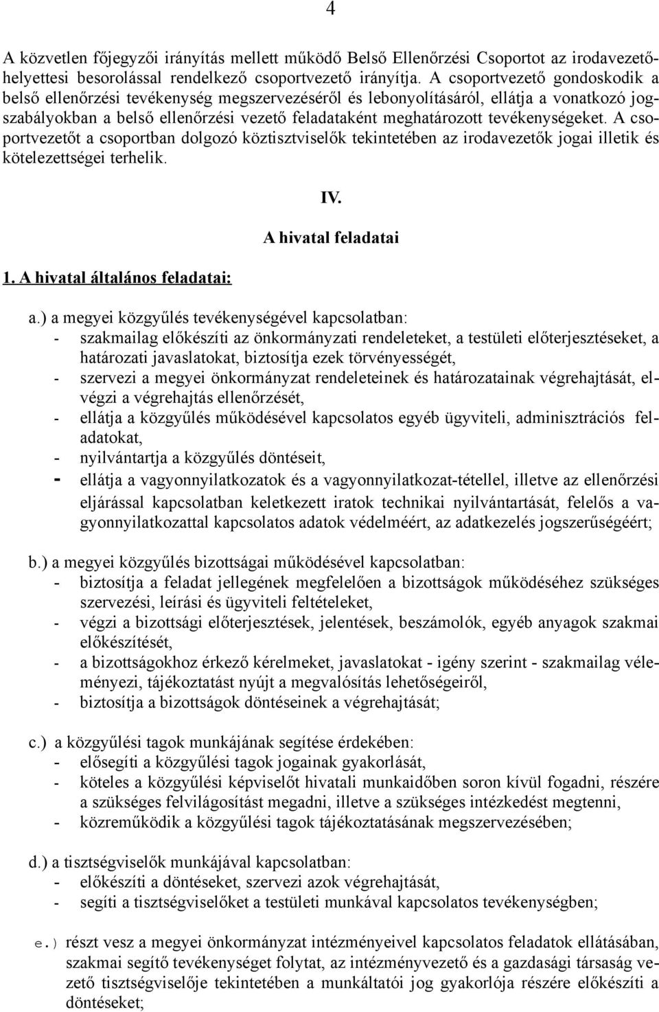 tevékenységeket. A csoportvezetőt a csoportban dolgozó köztisztviselők tekintetében az irodavezetők jogai illetik és kötelezettségei terhelik. 1. A hivatal általános feladatai: IV.