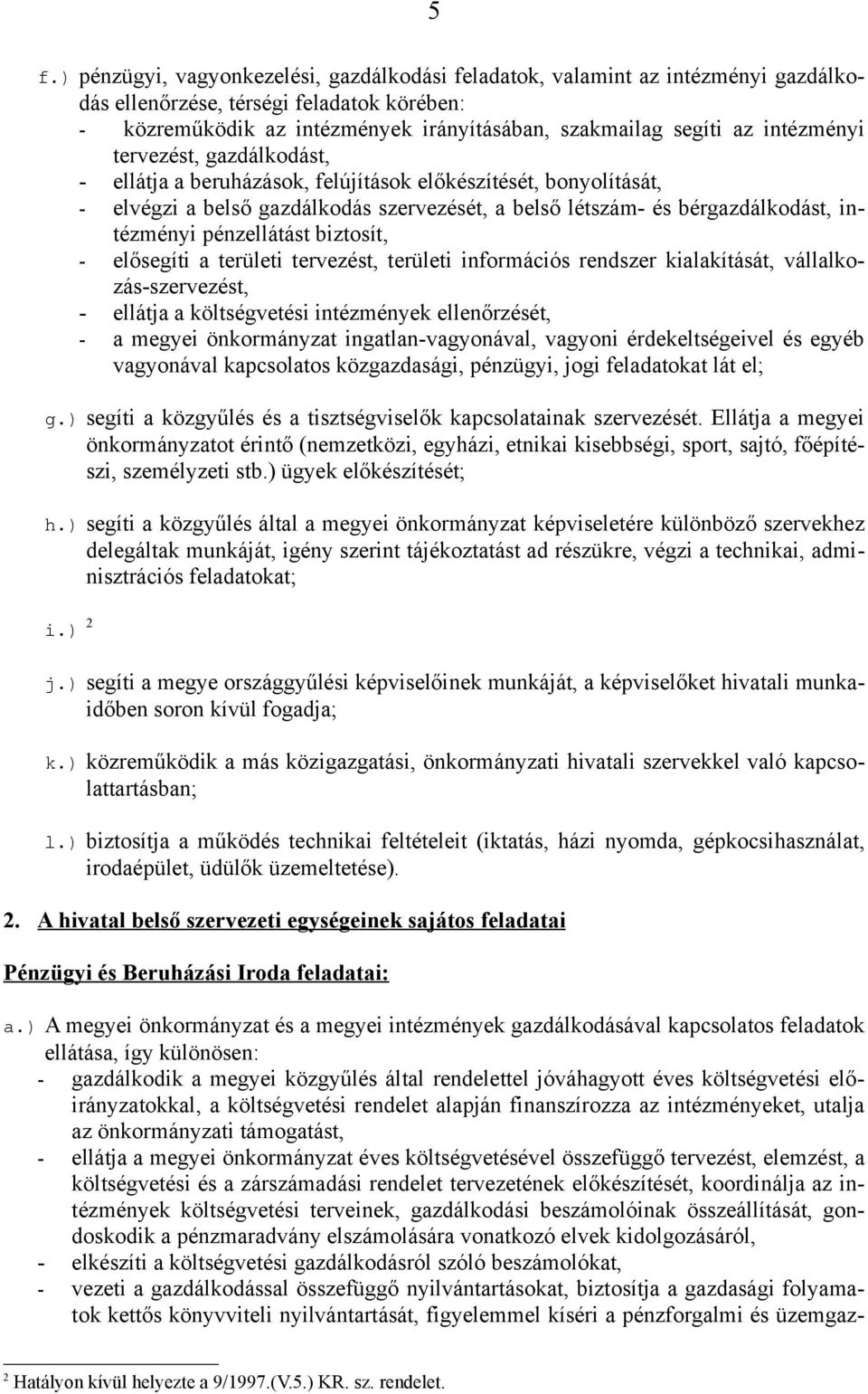 pénzellátást biztosít, - elősegíti a területi tervezést, területi információs rendszer kialakítását, vállalkozás-szervezést, - ellátja a költségvetési intézmények ellenőrzését, - a megyei