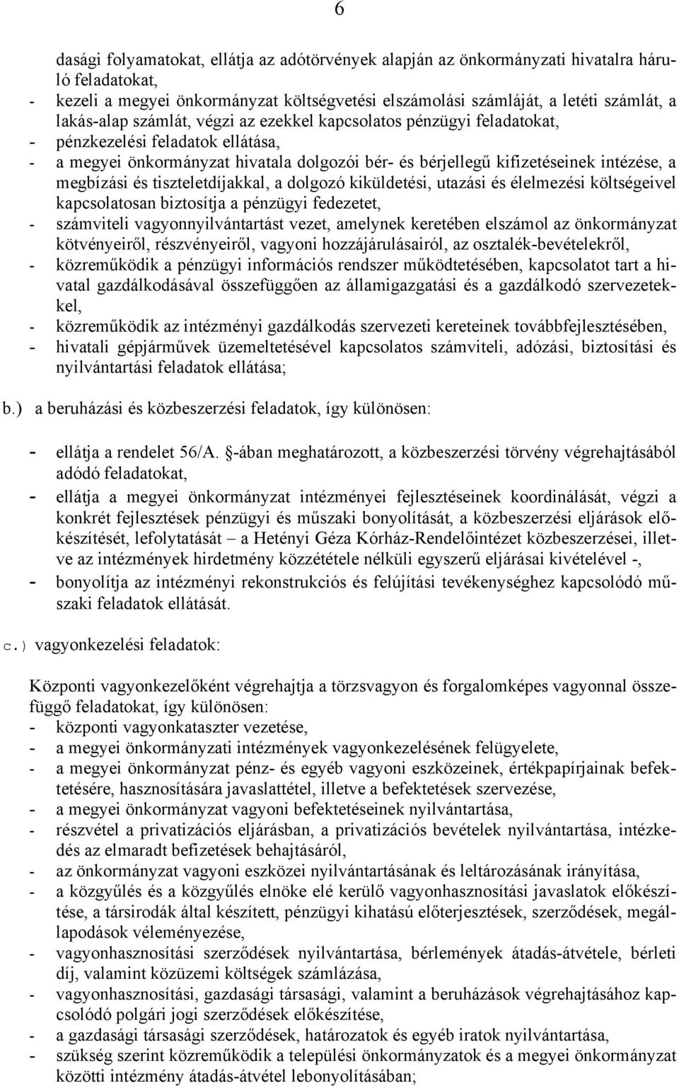 tiszteletdíjakkal, a dolgozó kiküldetési, utazási és élelmezési költségeivel kapcsolatosan biztosítja a pénzügyi fedezetet, - számviteli vagyonnyilvántartást vezet, amelynek keretében elszámol az