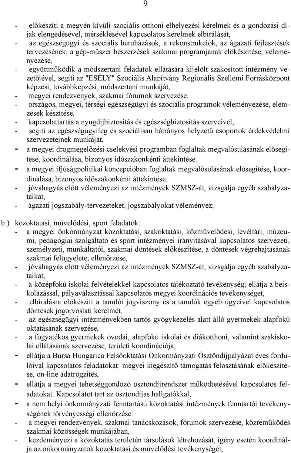 szakosított intézmény vezetőjével, segíti az "ESÉLY" Szociális Alapítvány Regionális Szellemi Forrásközpont képzési, továbbképzési, módszertani munkáját, - megyei rendezvények, szakmai fórumok