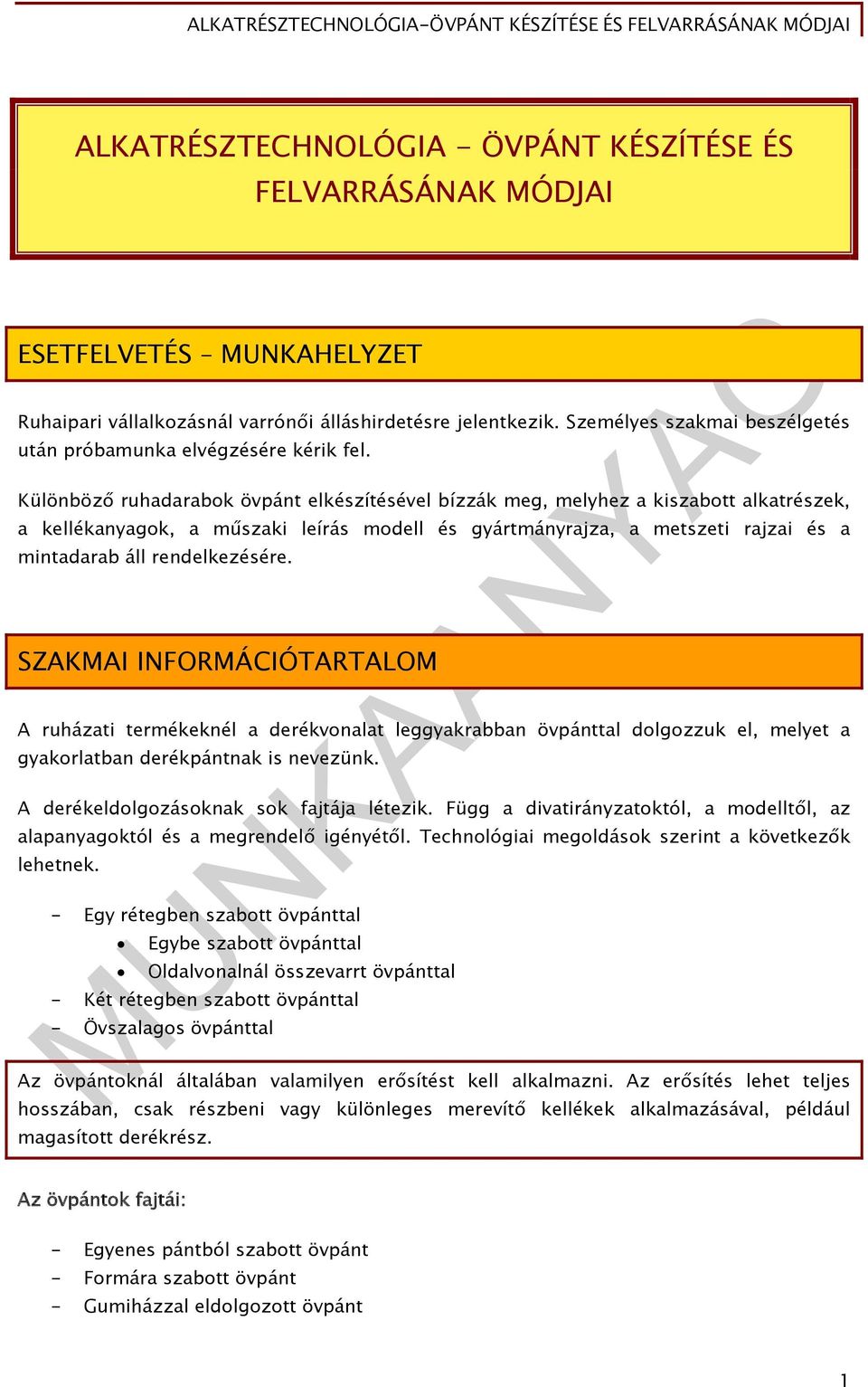 Különböző ruhadarabok övpánt elkészítésével bízzák meg, melyhez a kiszabott alkatrészek, a kellékanyagok, a műszaki leírás modell és gyártmányrajza, a metszeti rajzai és a mintadarab áll