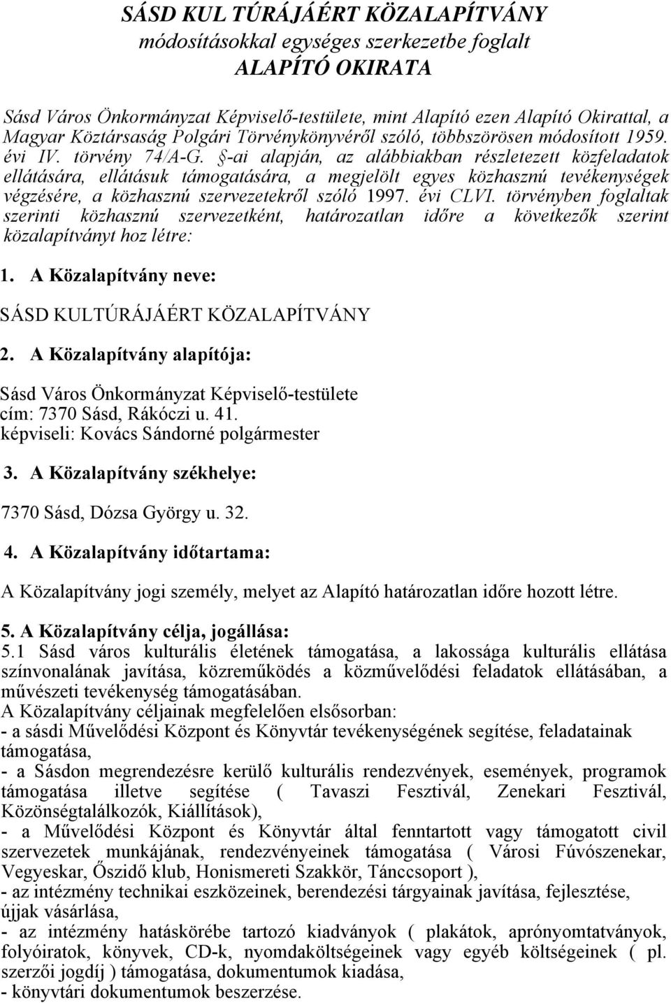 -ai alapján, az alábbiakban részletezett közfeladatok ellátására, ellátásuk támogatására, a megjelölt egyes közhasznú tevékenységek végzésére, a közhasznú szervezetekről szóló 1997. évi CLVI.