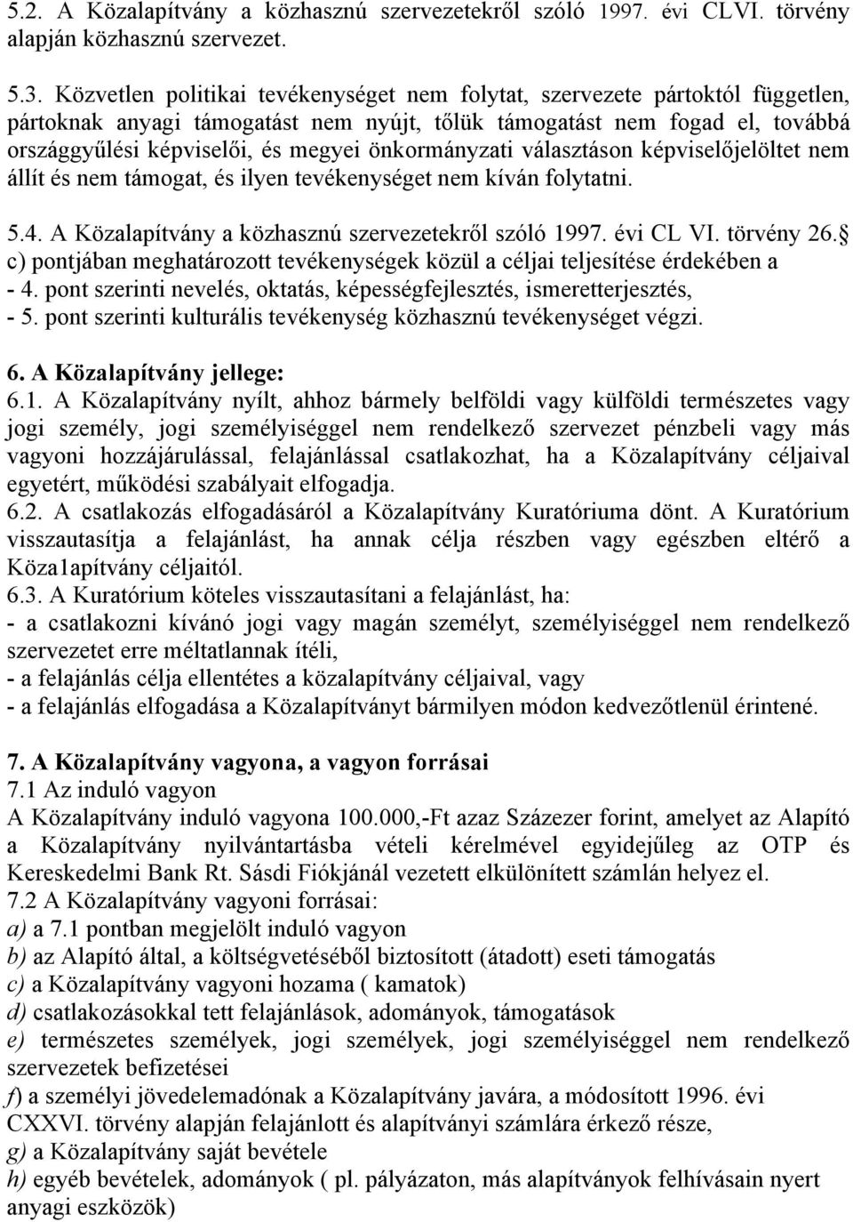 önkormányzati választáson képviselőjelöltet nem állít és nem támogat, és ilyen tevékenységet nem kíván folytatni. 5.4. A Közalapítvány a közhasznú szervezetekről szóló 1997. évi CL VI. törvény 26.