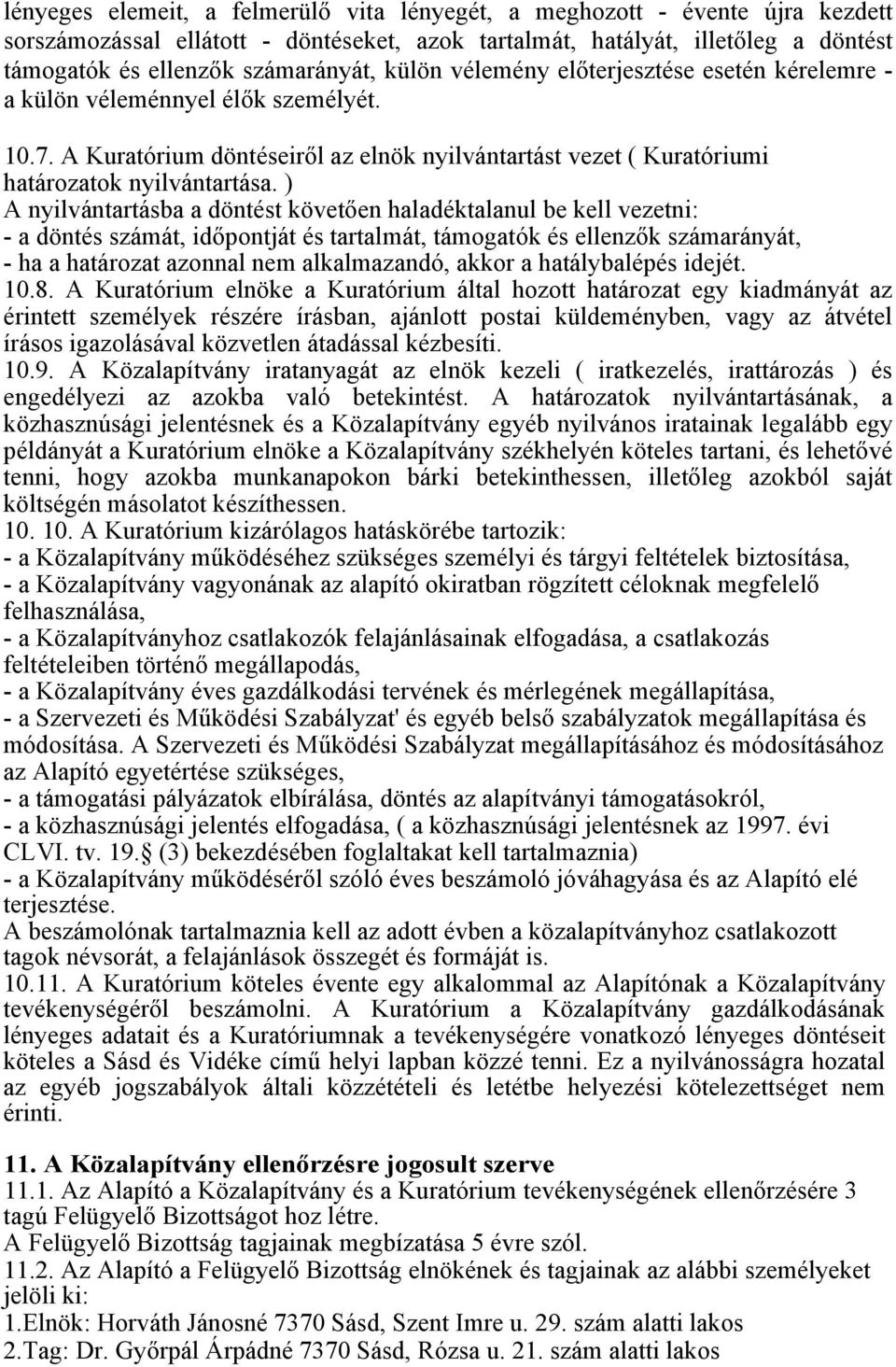 ) A nyilvántartásba a döntést követően haladéktalanul be kell vezetni: - a döntés számát, időpontját és tartalmát, támogatók és ellenzők számarányát, - ha a határozat azonnal nem alkalmazandó, akkor