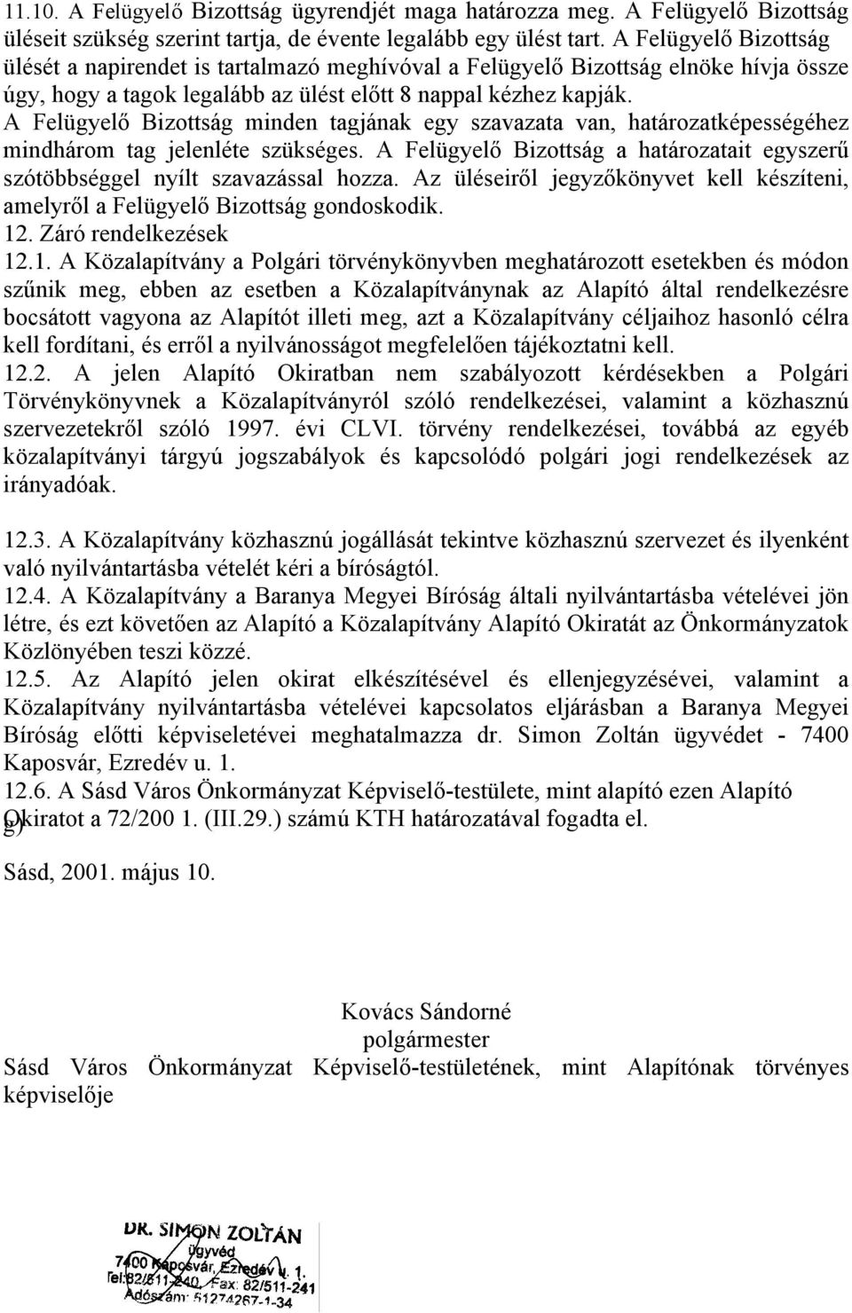 A Felügyelő Bizottság minden tagjának egy szavazata van, határozatképességéhez mindhárom tag jelenléte szükséges. A Felügyelő Bizottság a határozatait egyszerű szótöbbséggel nyílt szavazással hozza.