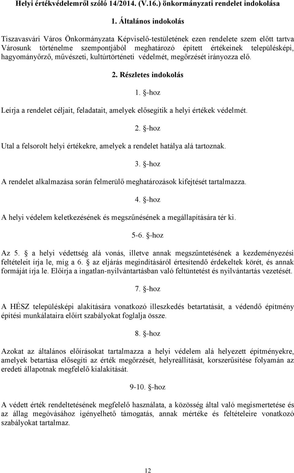 hagyományőrző, művészeti, kultúrtörténeti védelmét, megőrzését irányozza elő. 2. Részletes indokolás 1. -hoz Leírja a rendelet céljait, feladatait, amelyek elősegítik a helyi értékek védelmét. 2. -hoz Utal a felsorolt helyi értékekre, amelyek a rendelet hatálya alá tartoznak.