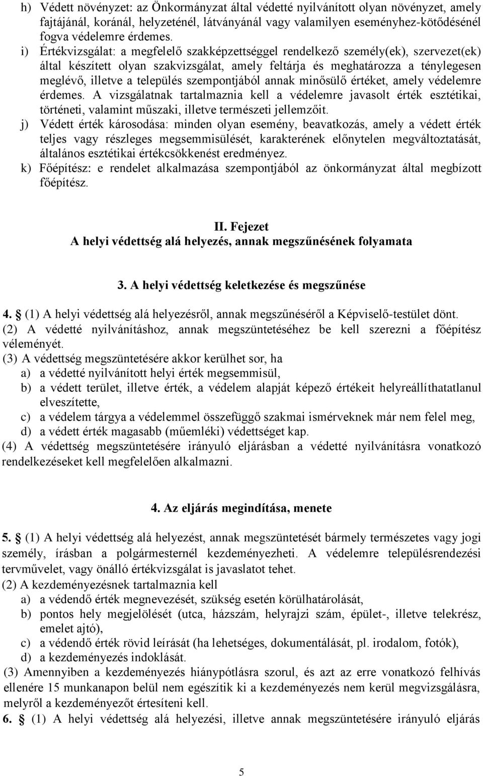 szempontjából annak minősülő értéket, amely védelemre érdemes. A vizsgálatnak tartalmaznia kell a védelemre javasolt érték esztétikai, történeti, valamint műszaki, illetve természeti jellemzőit.