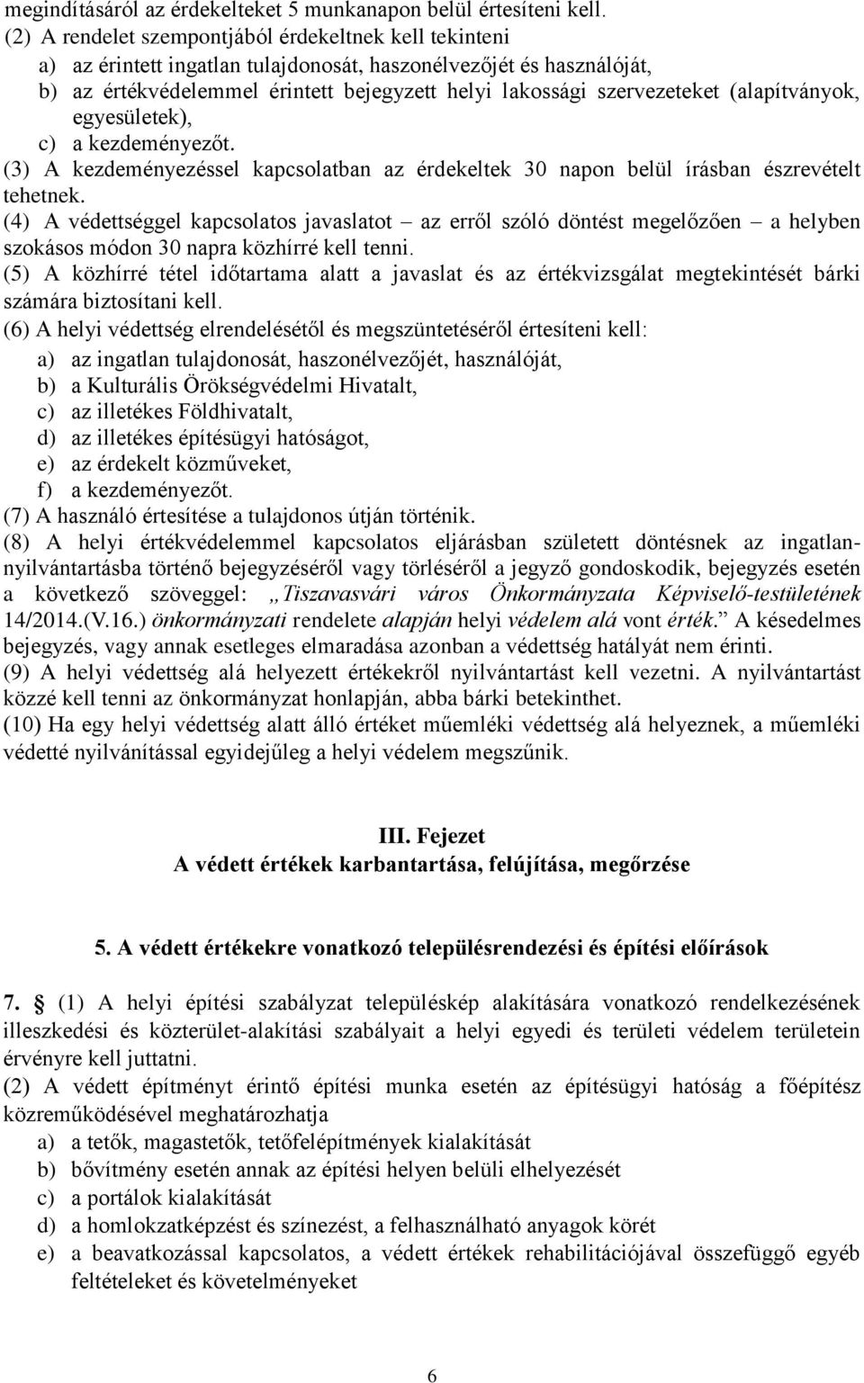 (alapítványok, egyesületek), c) a kezdeményezőt. (3) A kezdeményezéssel kapcsolatban az érdekeltek 30 napon belül írásban észrevételt tehetnek.