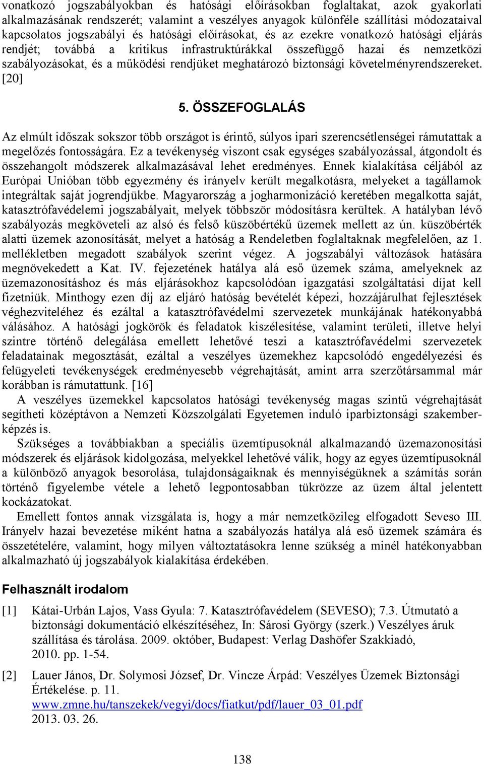 biztonsági követelményrendszereket. [20] 5. ÖSSZEFOGLALÁS Az elmúlt időszak sokszor több országot is érintő, súlyos ipari szerencsétlenségei rámutattak a megelőzés fontosságára.