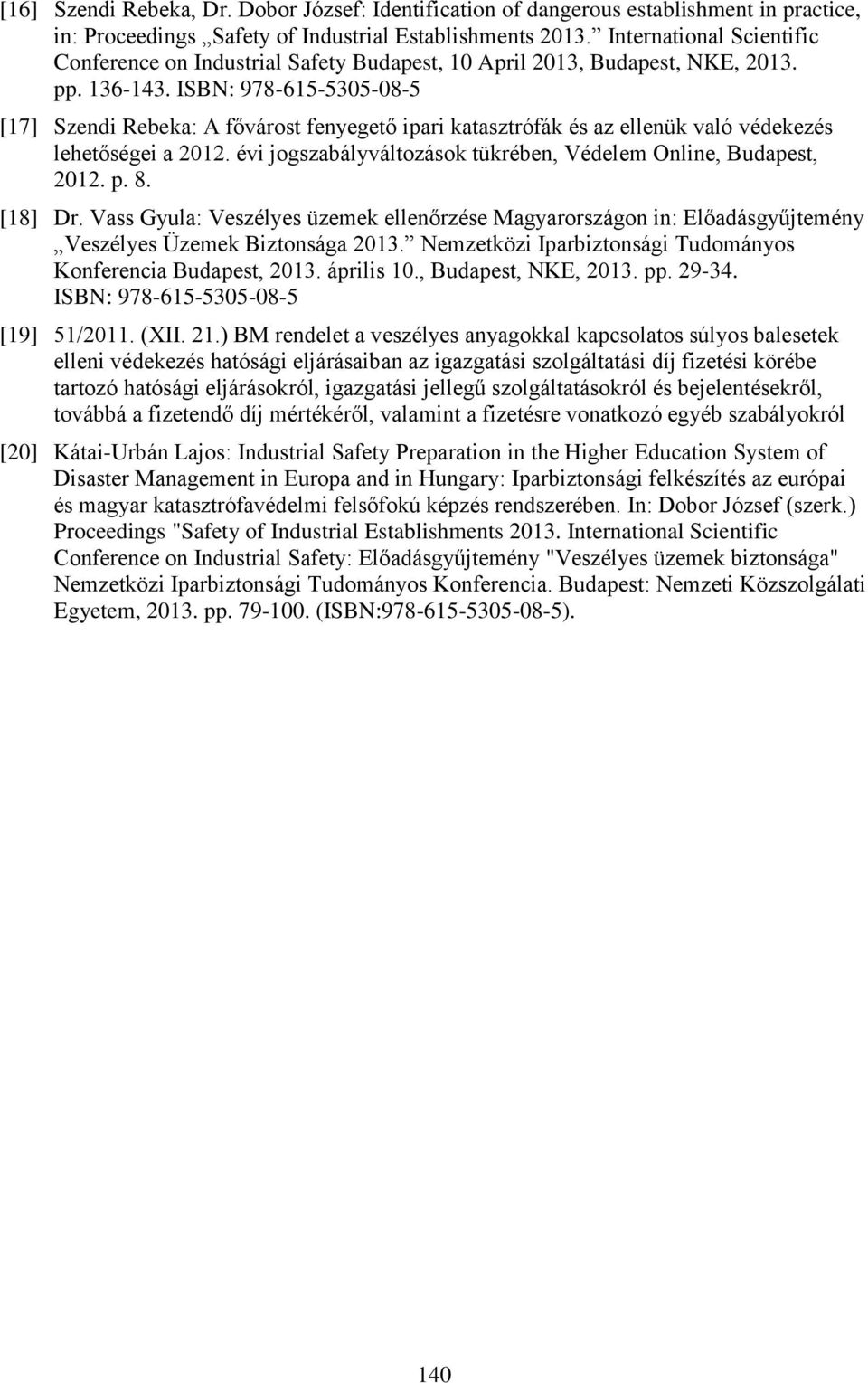 ISBN: 978-615-5305-08-5 [17] Szendi Rebeka: A fővárost fenyegető ipari katasztrófák és az ellenük való védekezés lehetőségei a 2012. évi jogszabályváltozások tükrében, Védelem Online, Budapest, 2012.