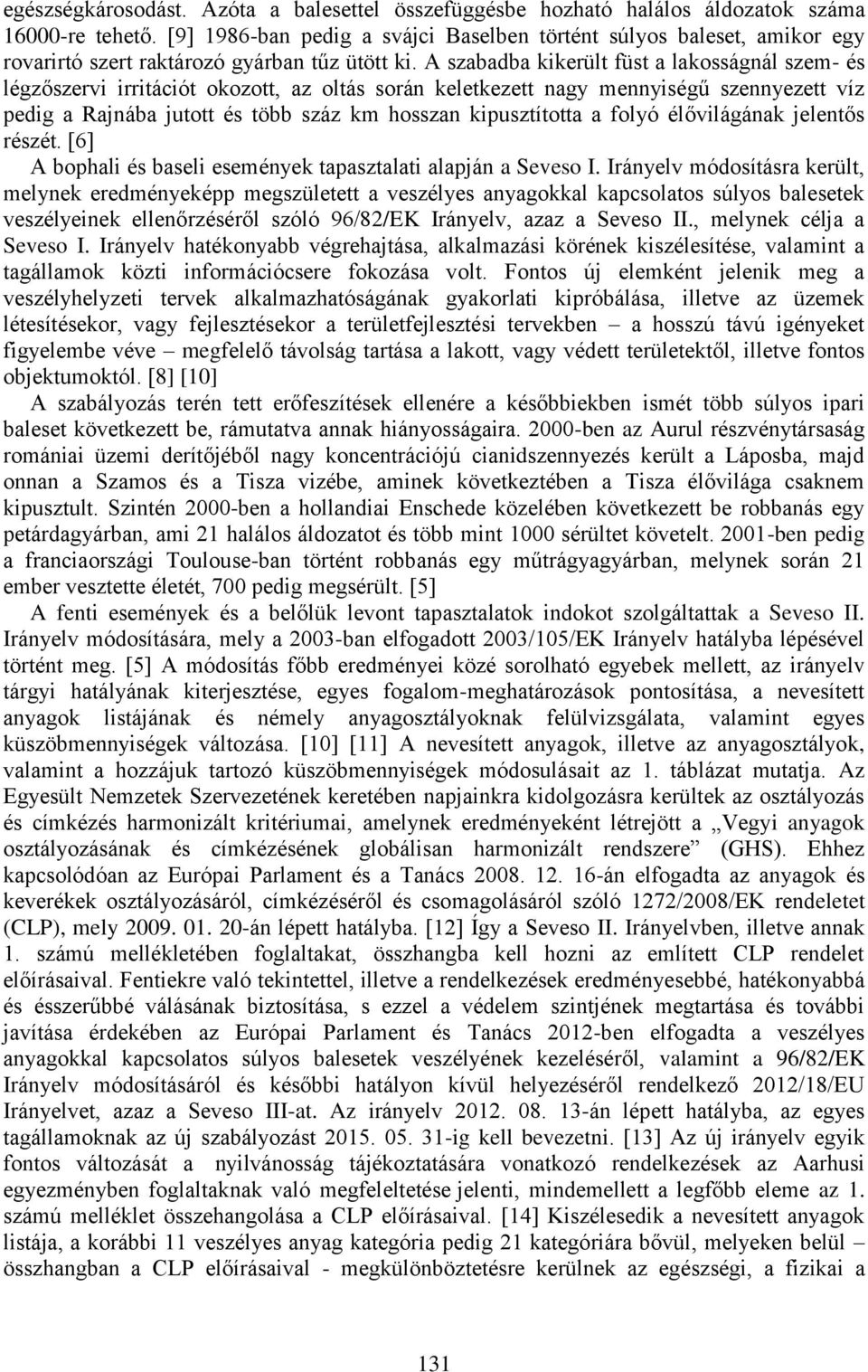 A szabadba kikerült füst a lakosságnál szem- és légzőszervi irritációt okozott, az oltás során keletkezett nagy mennyiségű szennyezett víz pedig a Rajnába jutott és több száz km hosszan kipusztította